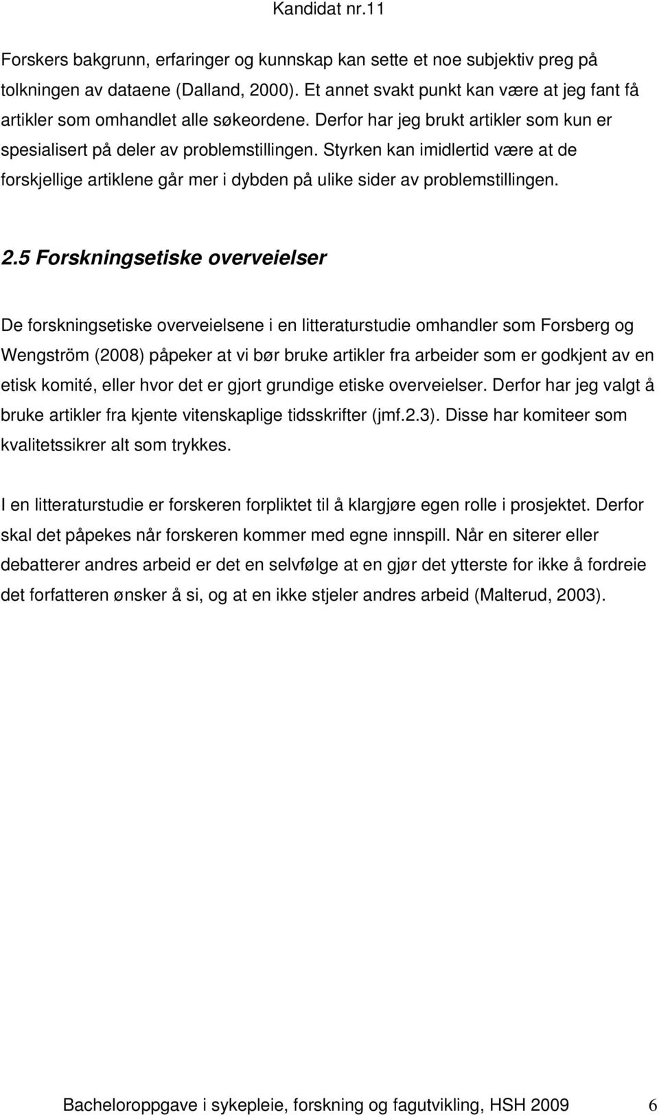 5 Forskningsetiske overveielser De forskningsetiske overveielsene i en litteraturstudie omhandler som Forsberg og Wengström (2008) påpeker at vi bør bruke artikler fra arbeider som er godkjent av en