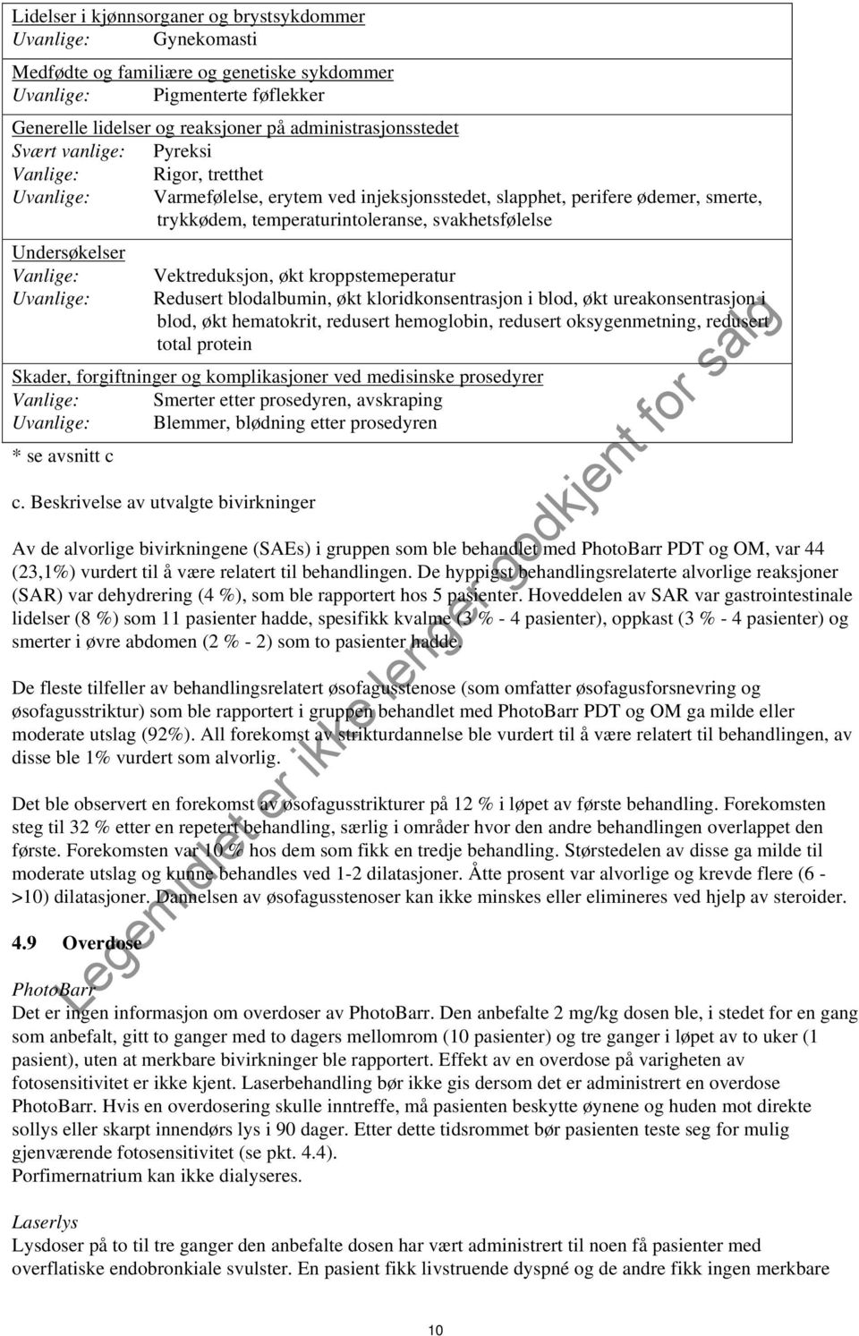 Vanlige: Uvanlige: Vektreduksjon, økt kroppstemeperatur Redusert blodalbumin, økt kloridkonsentrasjon i blod, økt ureakonsentrasjon i blod, økt hematokrit, redusert hemoglobin, redusert