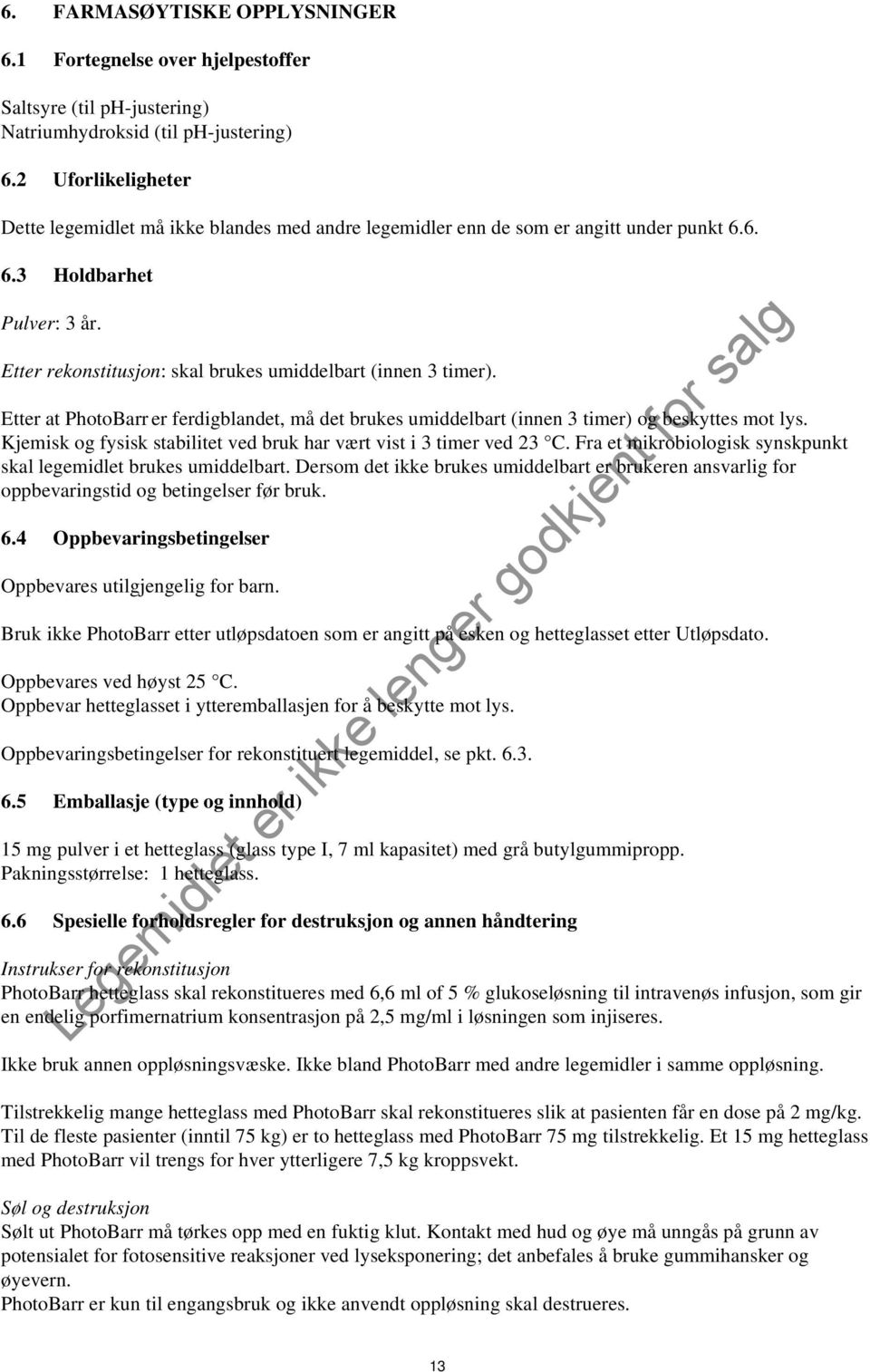 Etter rekonstitusjon: skal brukes umiddelbart (innen 3 timer). Etter at PhotoBarr er ferdigblandet, må det brukes umiddelbart (innen 3 timer) og beskyttes mot lys.