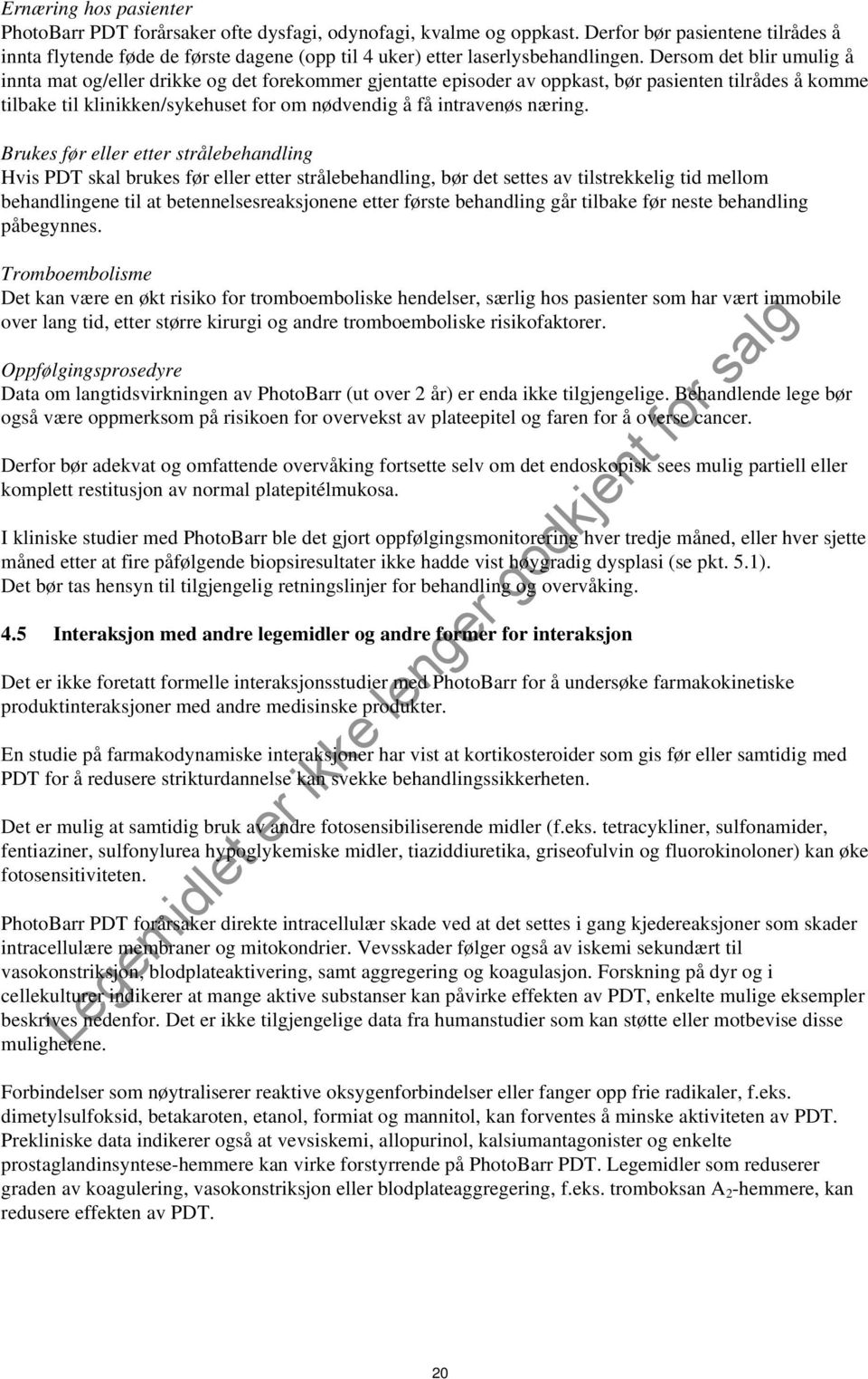 Dersom det blir umulig å innta mat og/eller drikke og det forekommer gjentatte episoder av oppkast, bør pasienten tilrådes å komme tilbake til klinikken/sykehuset for om nødvendig å få intravenøs