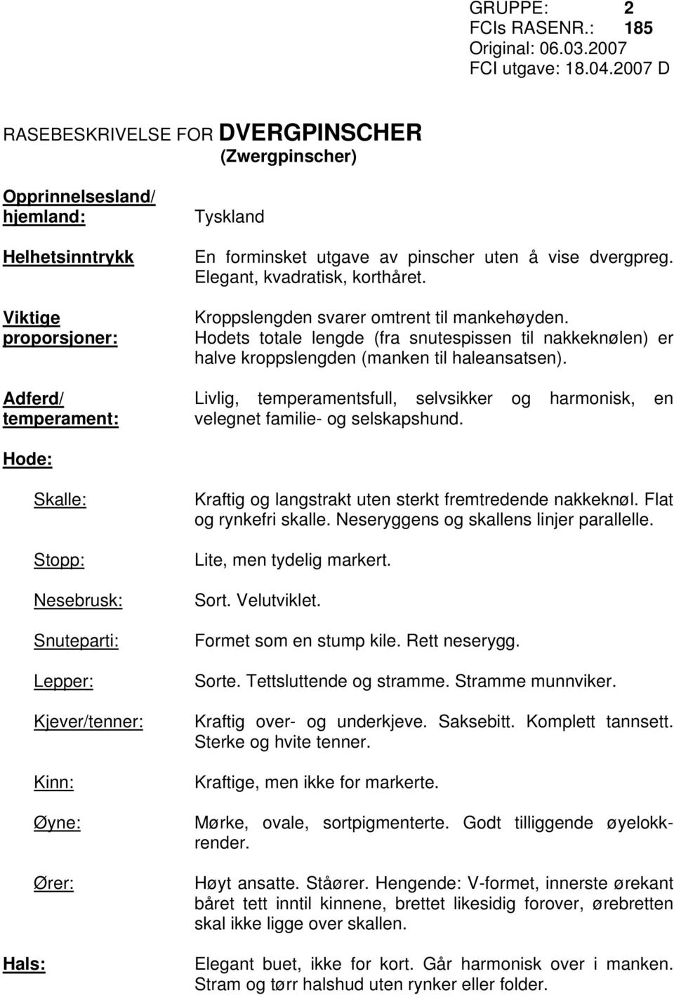 dvergpreg. Elegant, kvadratisk, korthåret. Kroppslengden svarer omtrent til mankehøyden. Hodets totale lengde (fra snutespissen til nakkeknølen) er halve kroppslengden (manken til haleansatsen).