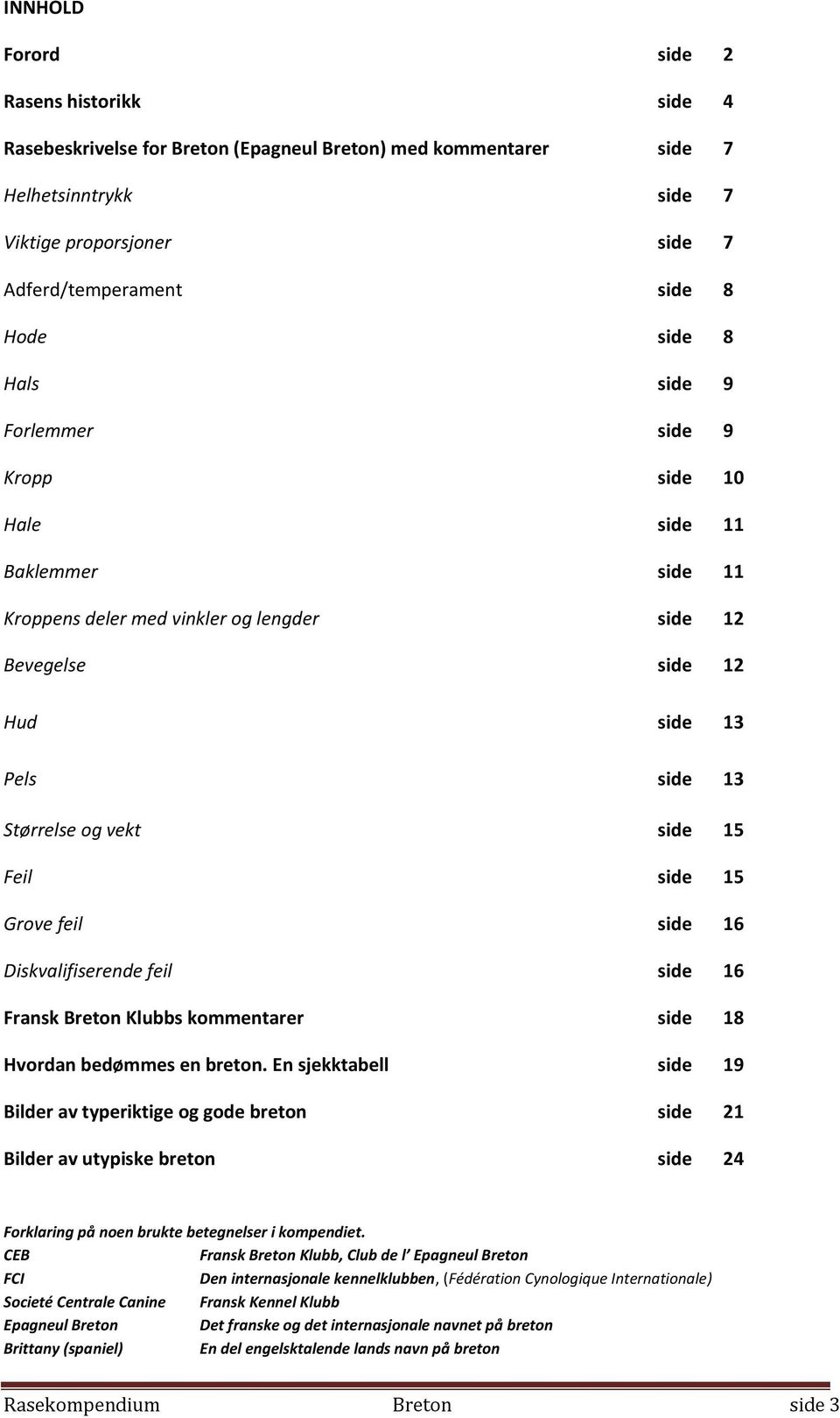 Feil side 15 Grove feil side 16 Diskvalifiserende feil side 16 Fransk Breton Klubbs kommentarer side 18 Hvordan bedømmes en breton.