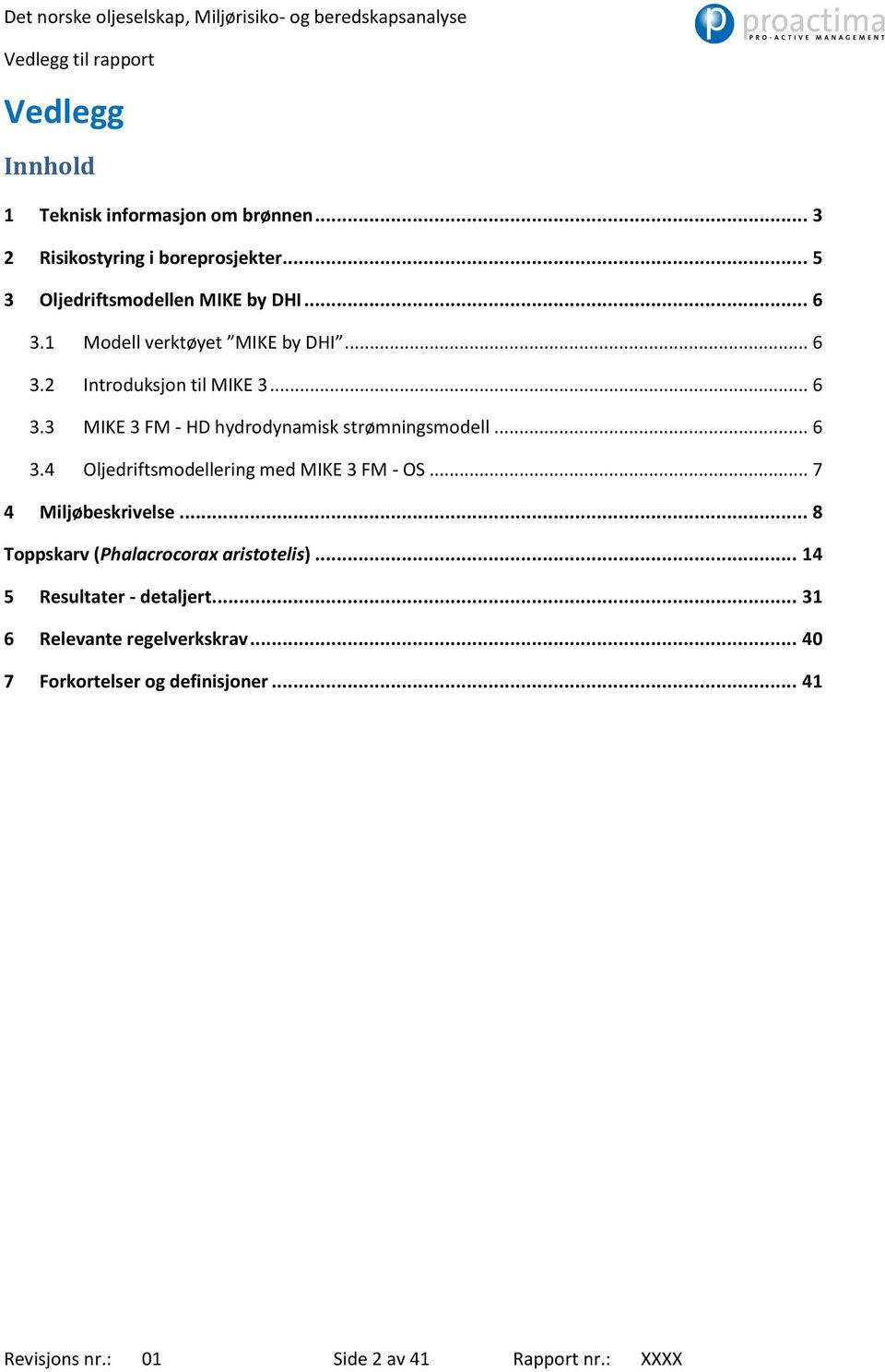 .. 7 4 Miljøbeskrivelse... 8 Toppskarv (Phalacrocorax aristotelis)... 14 5 Resultater - detaljert... 31 6 Relevante regelverkskrav.