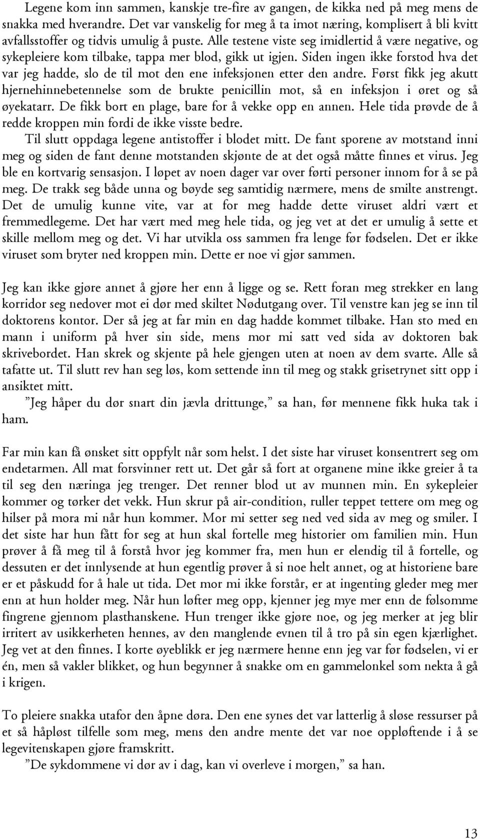 Alle testene viste seg imidlertid å være negative, og sykepleiere kom tilbake, tappa mer blod, gikk ut igjen.