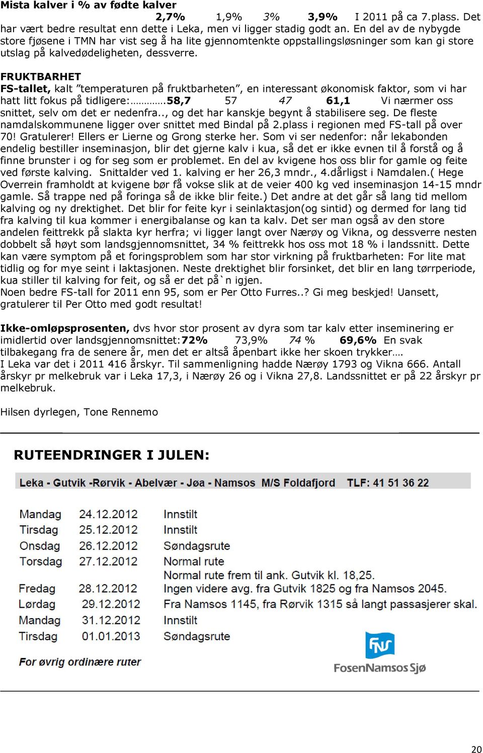 FRUKTBARHET FS-tallet, kalt temperaturen på fruktbarheten, en interessant økonomisk faktor, som vi har hatt litt fokus på tidligere:.58,7 57 47 61,1 Vi nærmer oss snittet, selv om det er nedenfra.