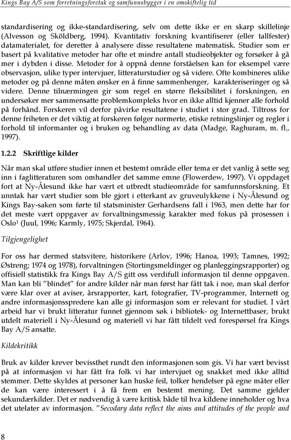 Studier som er basert på kvalitative metoder har ofte et mindre antall studieobjekter og forsøker å gå mer i dybden i disse.