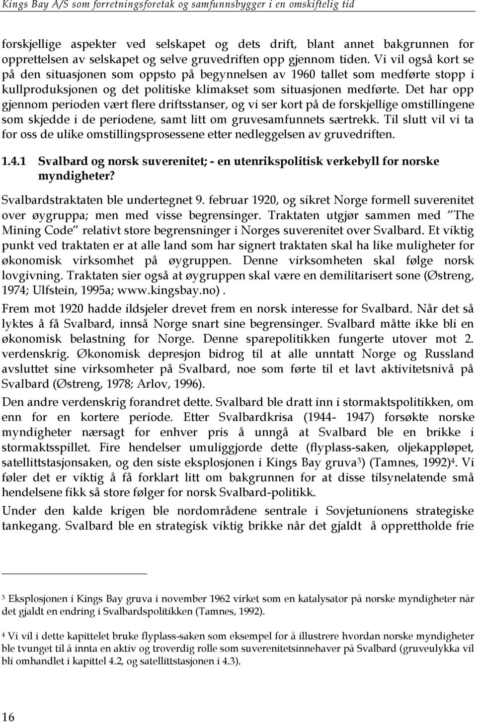 Vi vil også kort se på den situasjonen som oppsto på begynnelsen av 1960 tallet som medførte stopp i kullproduksjonen og det politiske klimakset som situasjonen medførte.