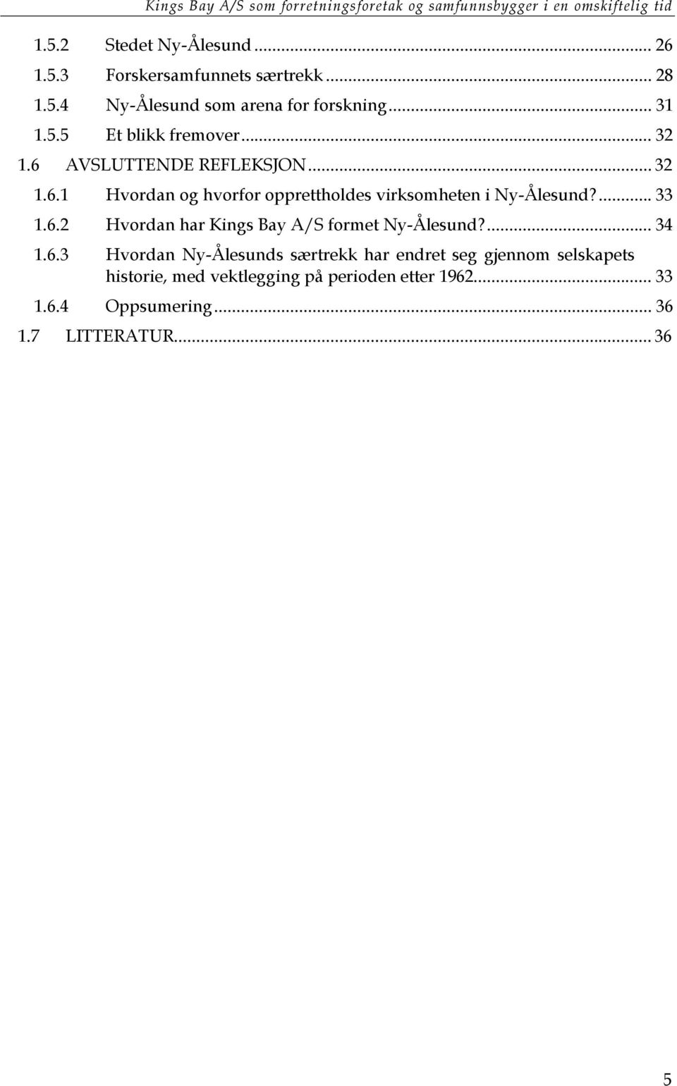 AVSLUTTENDE REFLEKSJON... 32 1.6.1 Hvordan og hvorfor opprettholdes virksomheten i Ny-Ålesund?... 33 1.6.2 Hvordan har Kings Bay A/S formet Ny-Ålesund?