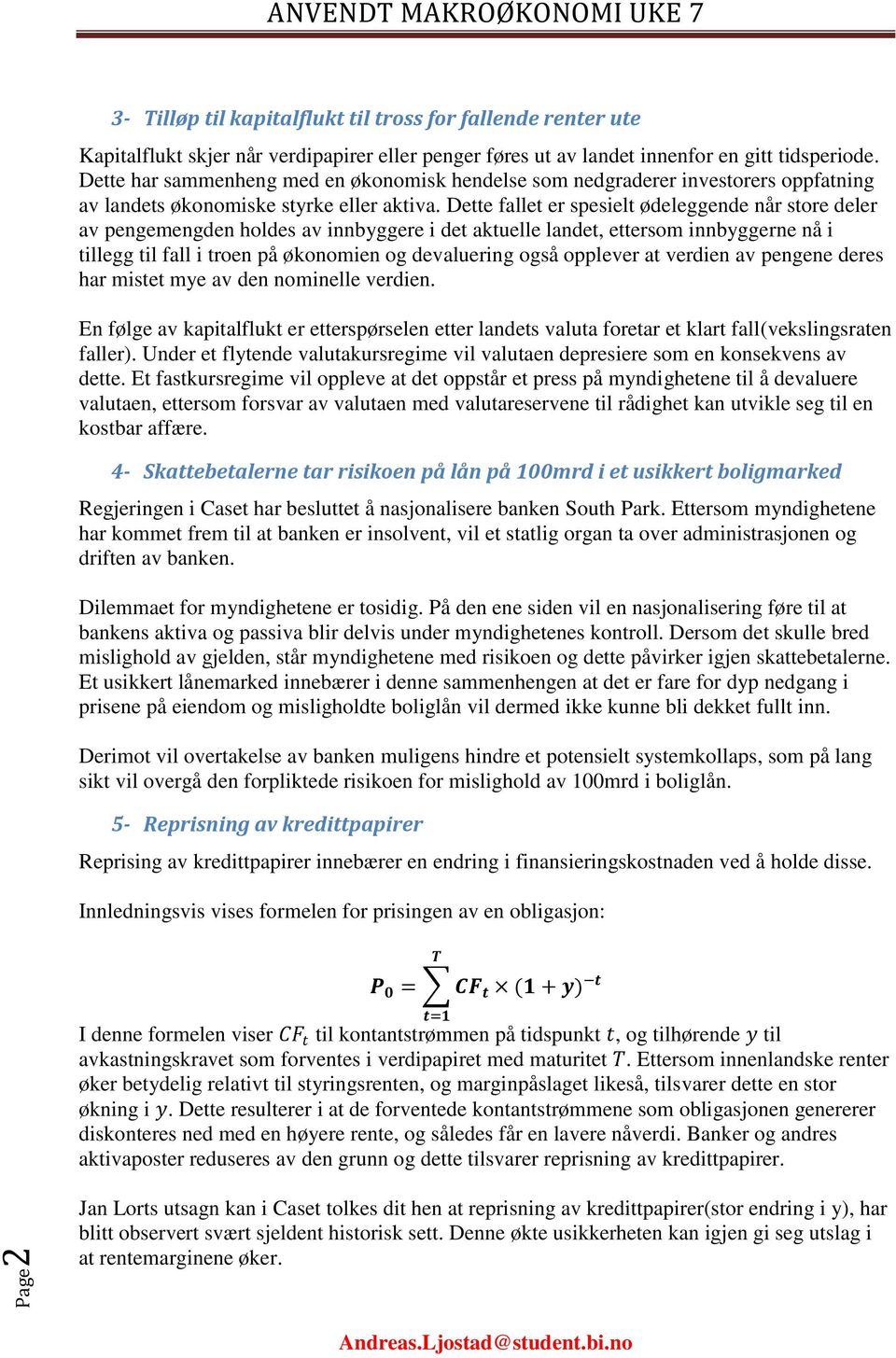 Dette fallet er spesielt ødeleggende når store deler av pengemengden holdes av innbyggere i det aktuelle landet, ettersom innbyggerne nå i tillegg til fall i troen på økonomien og devaluering også