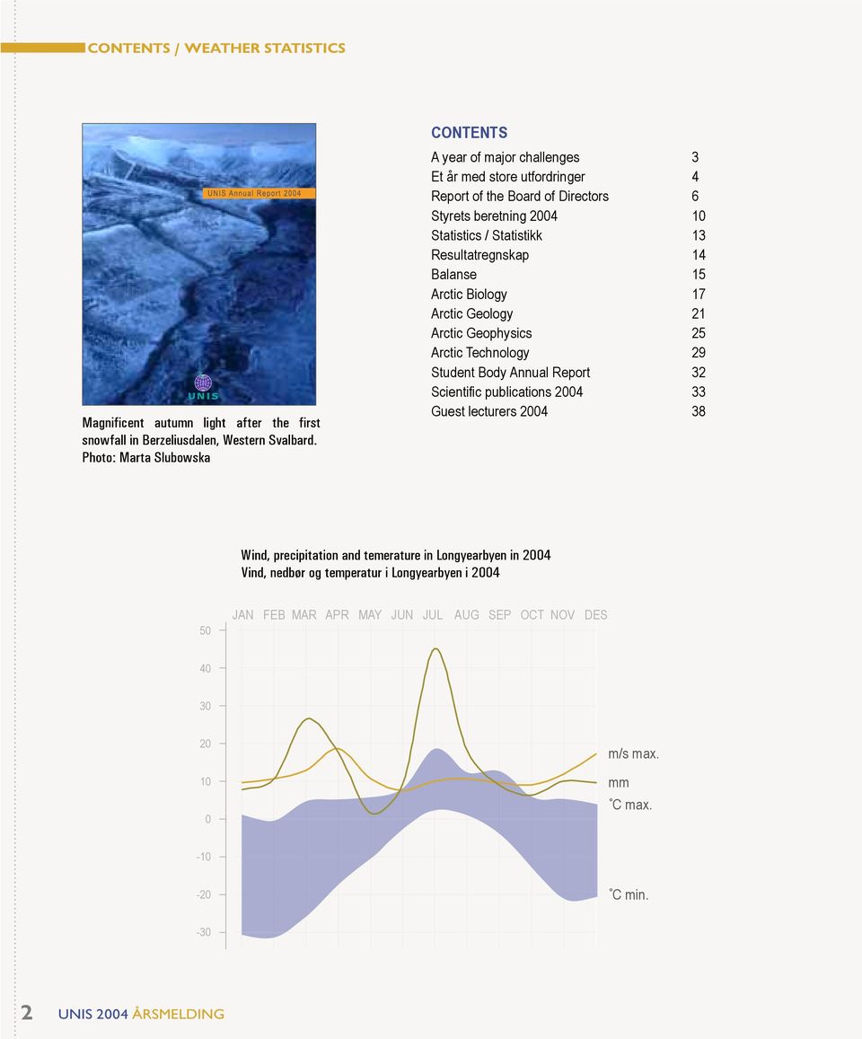 Resultatregnskap 14 Balanse 15 Arctic Biology 17 Arctic Geology 21 Arctic Geophysics 25 Arctic Technology 29 Student Body Annual Report 32 ScientiÞ c publications 2004 33 Guest