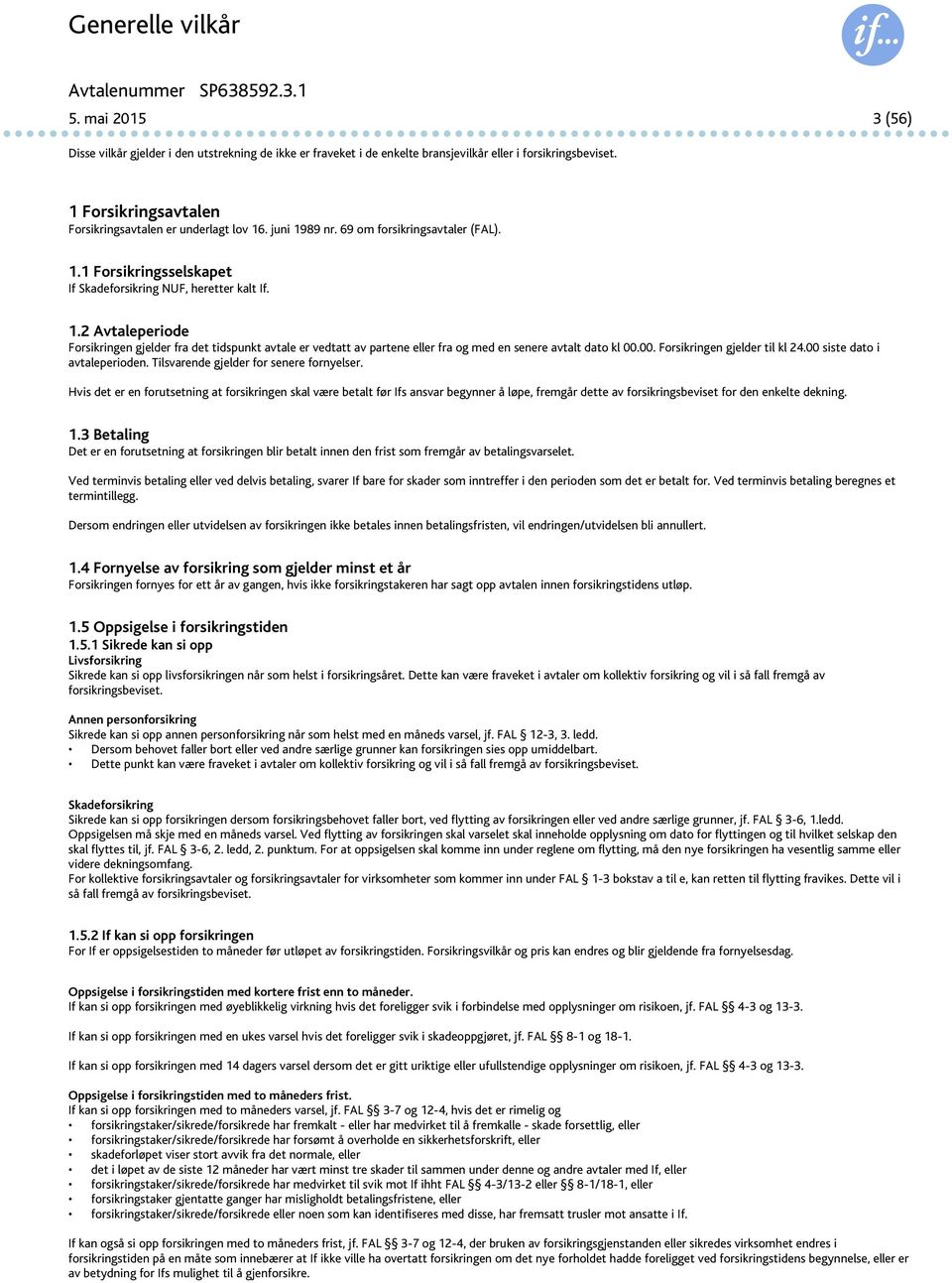 00. Forsikringen gjelder til kl 24.00 siste dato i avtaleperioden. Tilsvarende gjelder for senere fornyelser.