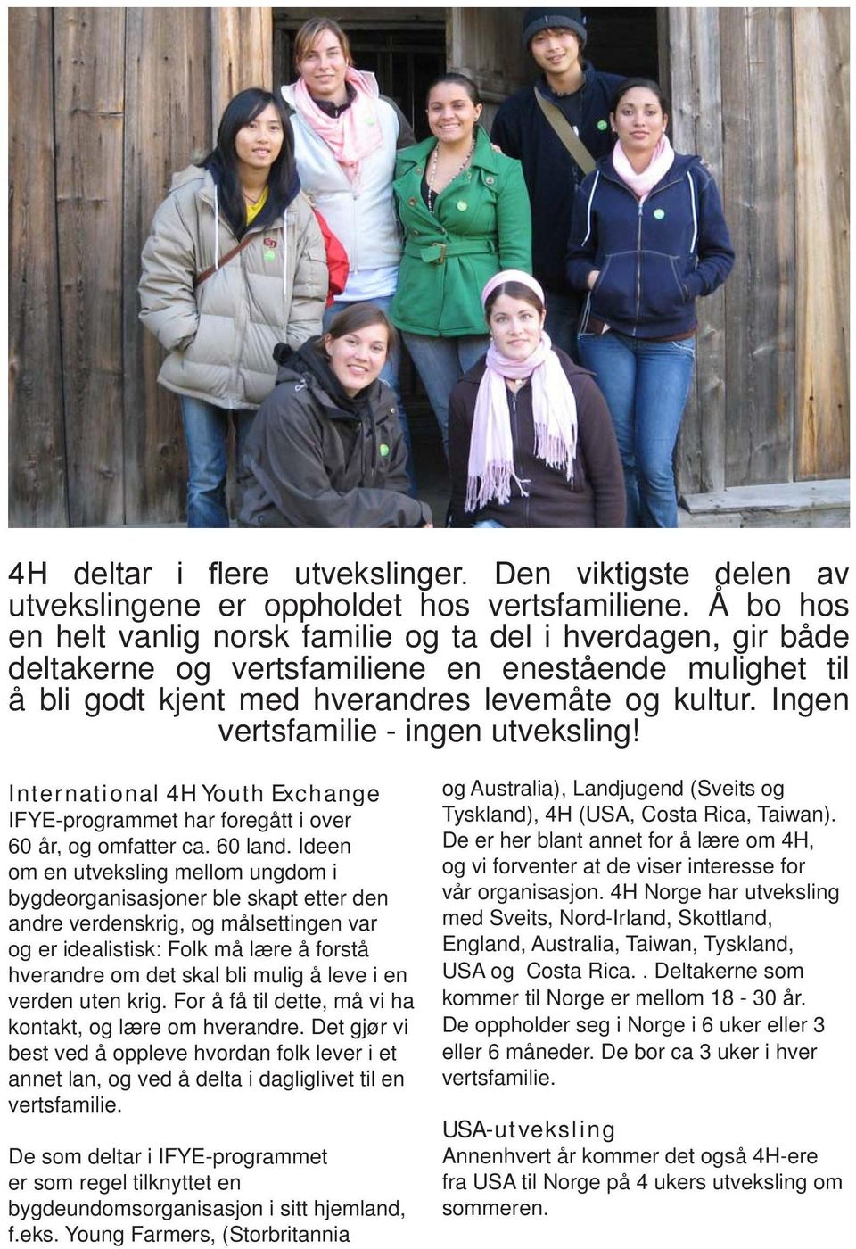 Ingen vertsfamilie - ingen utveksling! International 4H Youth Exchange IFYE-programmet har foregått i over 60 år, og omfatter ca. 60 land.