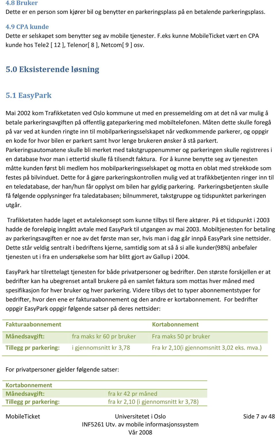 1 EasyPark Mai 2002 kom Trafikketaten ved Oslo kommune ut med en pressemelding om at det nå var mulig å betale parkeringsavgiften på offentlig gateparkering med mobiltelefonen.