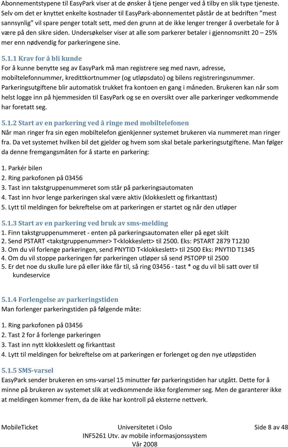 på den sikre siden. Undersøkelser viser at alle som parkerer betaler i gjennomsnitt 20 25% mer enn nødvendig for parkeringene sine. 5.1.