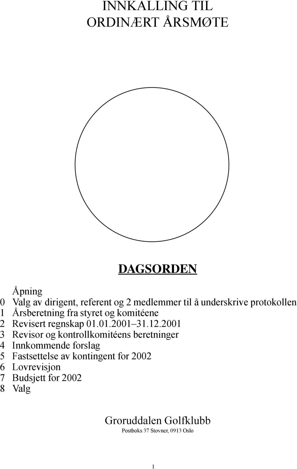 2001 3 Revisor og kontrollkomitéens beretninger 4 Innkommende forslag 5 Fastsettelse av kontingent