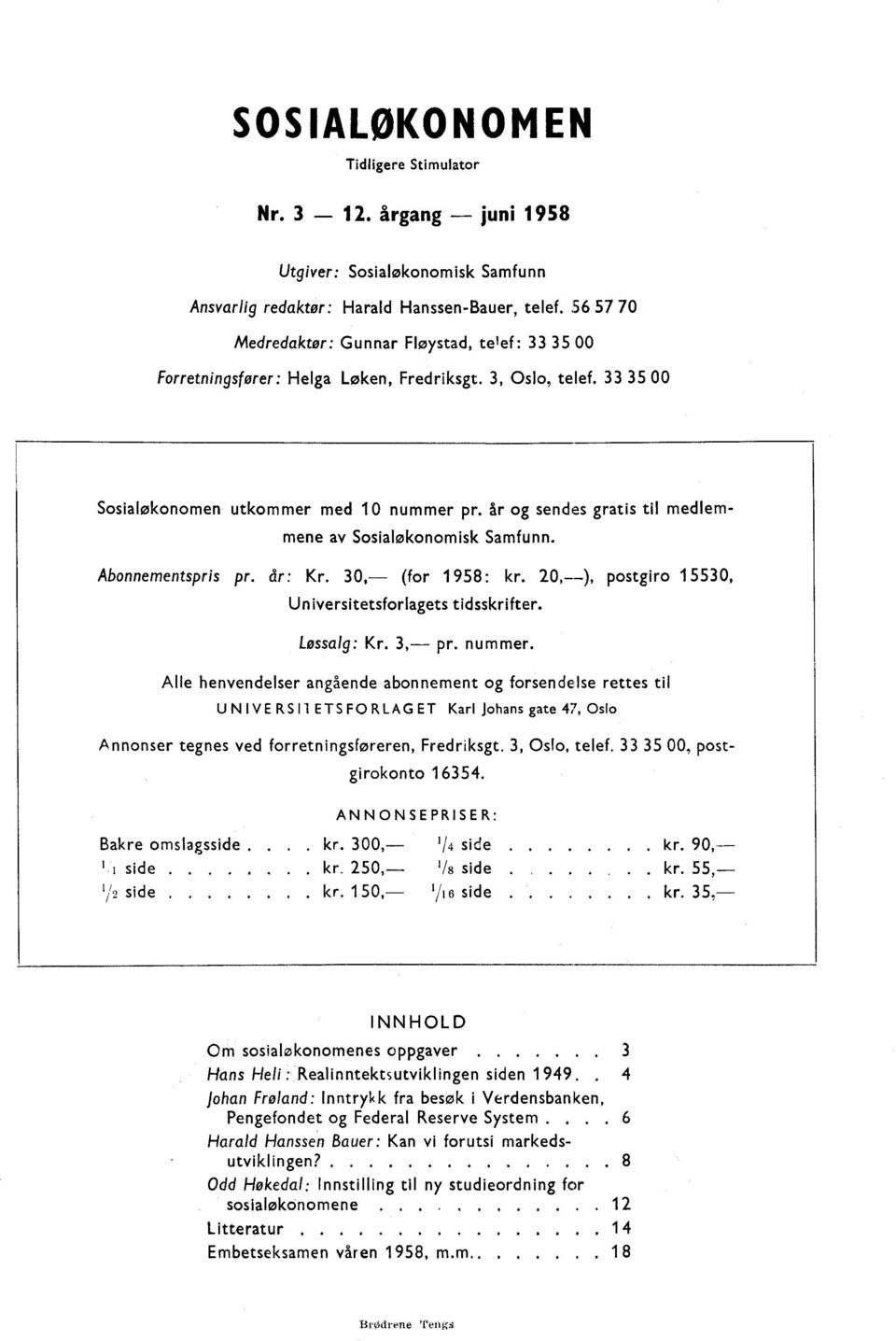 fir og sendes gratis til medlemmene av Sosialøkonomisk Samfunn. Abonnementspris pr. år: Kr. 30, (for 1958: kr. 20,--), postgiro 15530, Universitetsforlagets tidsskrifter. Lossalg: Kr. 3, pr. nummer.