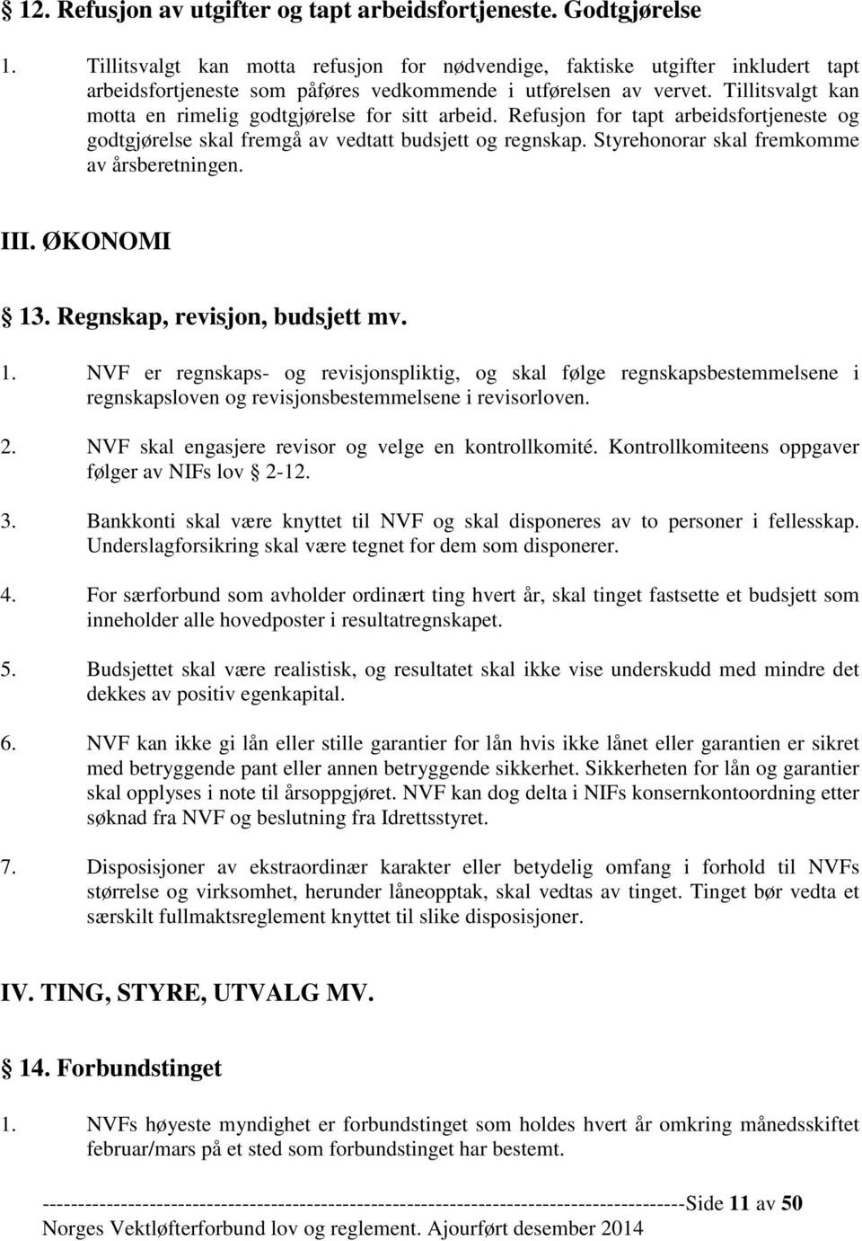 Tillitsvalgt kan motta en rimelig godtgjørelse for sitt arbeid. Refusjon for tapt arbeidsfortjeneste og godtgjørelse skal fremgå av vedtatt budsjett og regnskap.