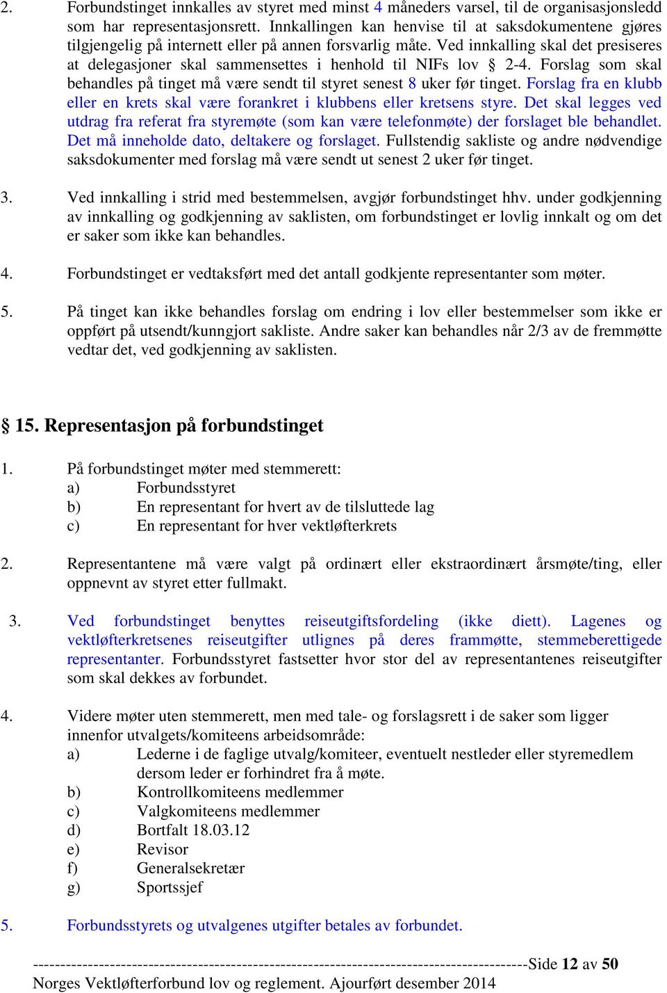 Ved innkalling skal det presiseres at delegasjoner skal sammensettes i henhold til NIFs lov 2-4. Forslag som skal behandles på tinget må være sendt til styret senest 8 uker før tinget.