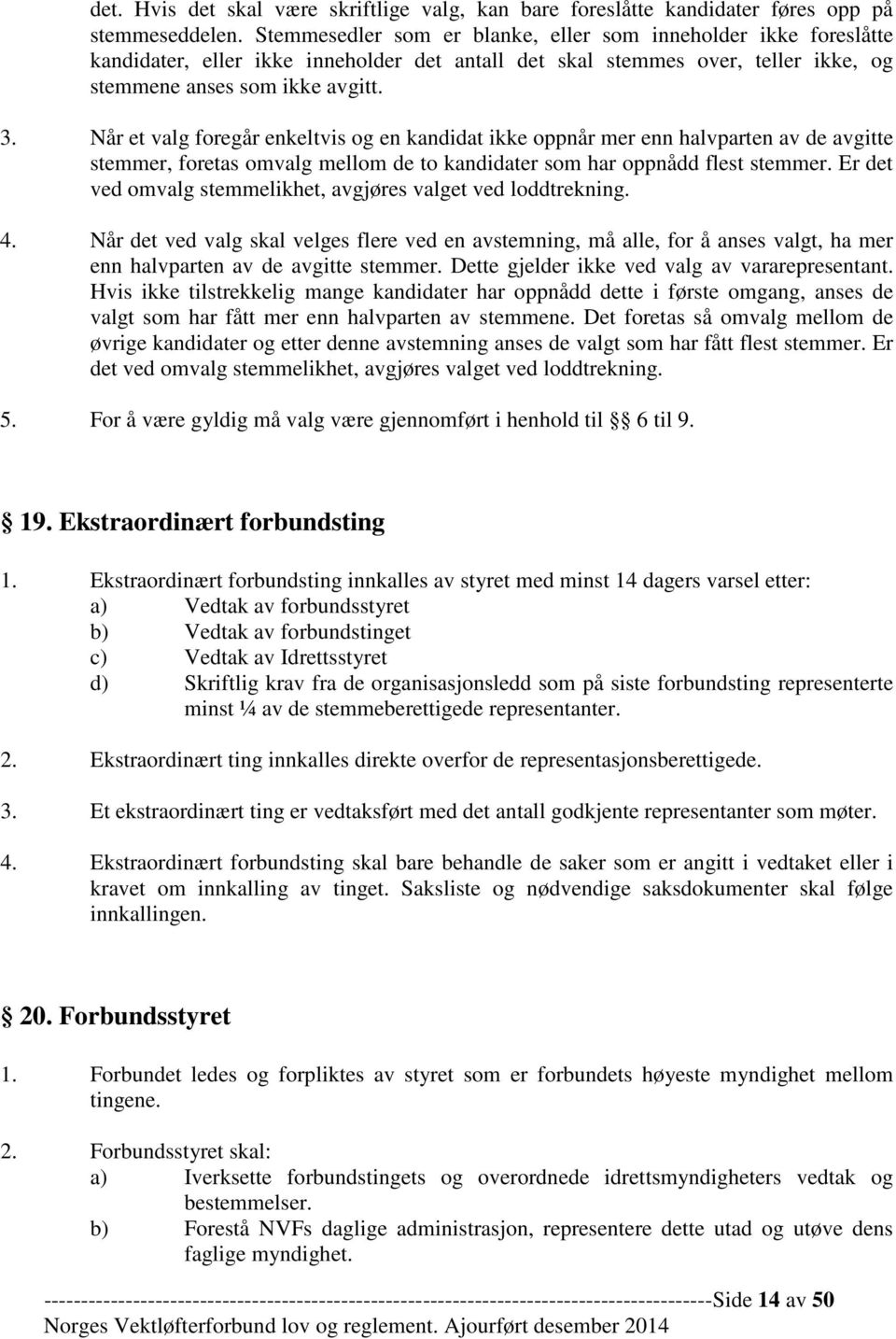 Når et valg foregår enkeltvis og en kandidat ikke oppnår mer enn halvparten av de avgitte stemmer, foretas omvalg mellom de to kandidater som har oppnådd flest stemmer.