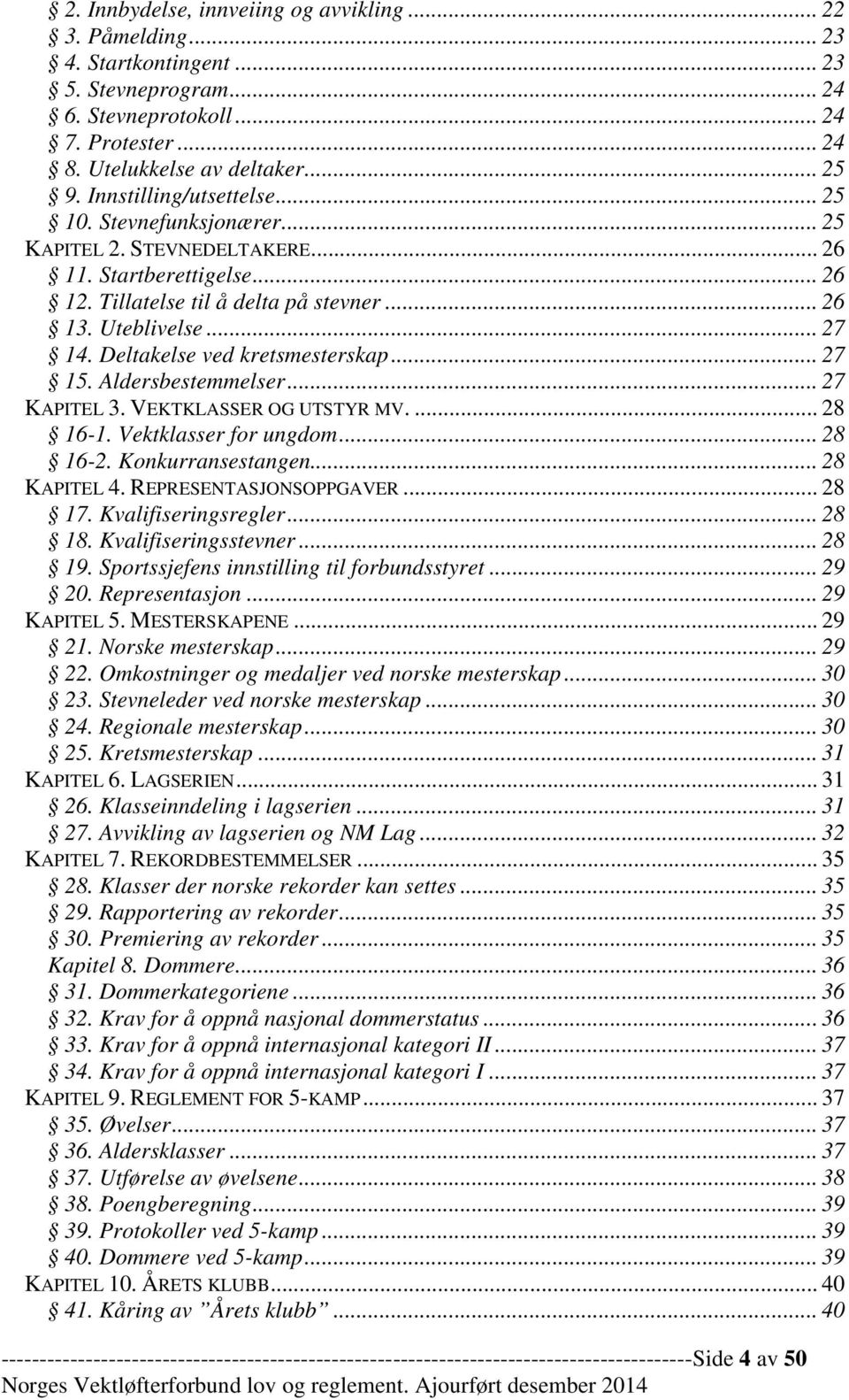 Deltakelse ved kretsmesterskap... 27 15. Aldersbestemmelser... 27 KAPITEL 3. VEKTKLASSER OG UTSTYR MV.... 28 16-1. Vektklasser for ungdom... 28 16-2. Konkurransestangen... 28 KAPITEL 4.