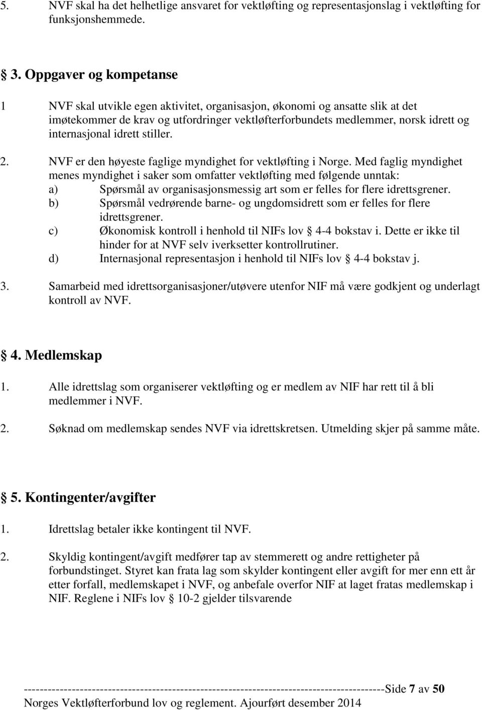 internasjonal idrett stiller. 2. NVF er den høyeste faglige myndighet for vektløfting i Norge.