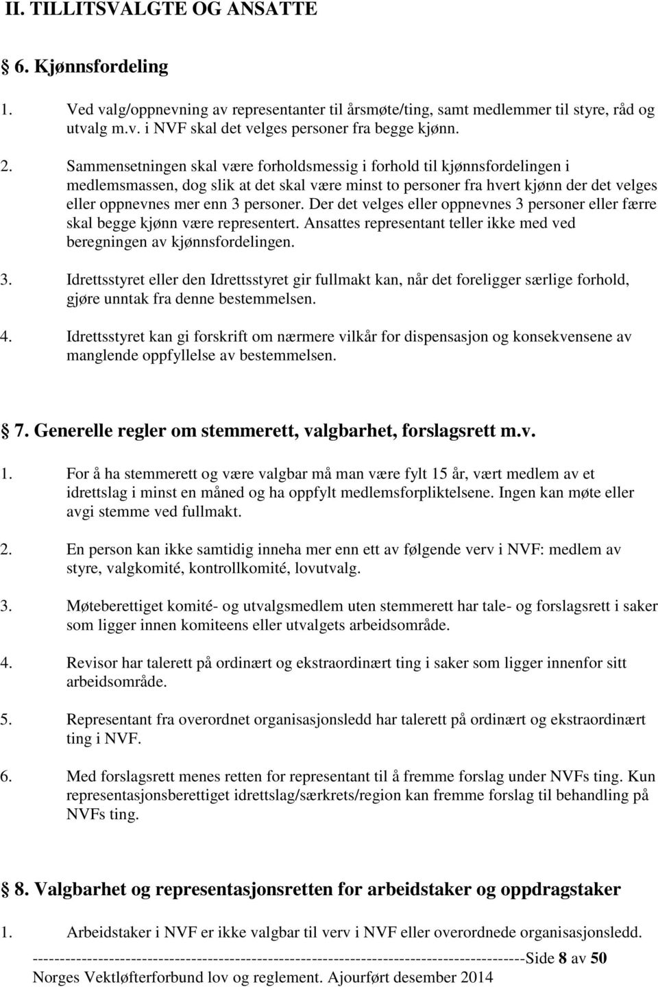 personer. Der det velges eller oppnevnes 3 personer eller færre skal begge kjønn være representert. Ansattes representant teller ikke med ved beregningen av kjønnsfordelingen. 3. Idrettsstyret eller den Idrettsstyret gir fullmakt kan, når det foreligger særlige forhold, gjøre unntak fra denne bestemmelsen.