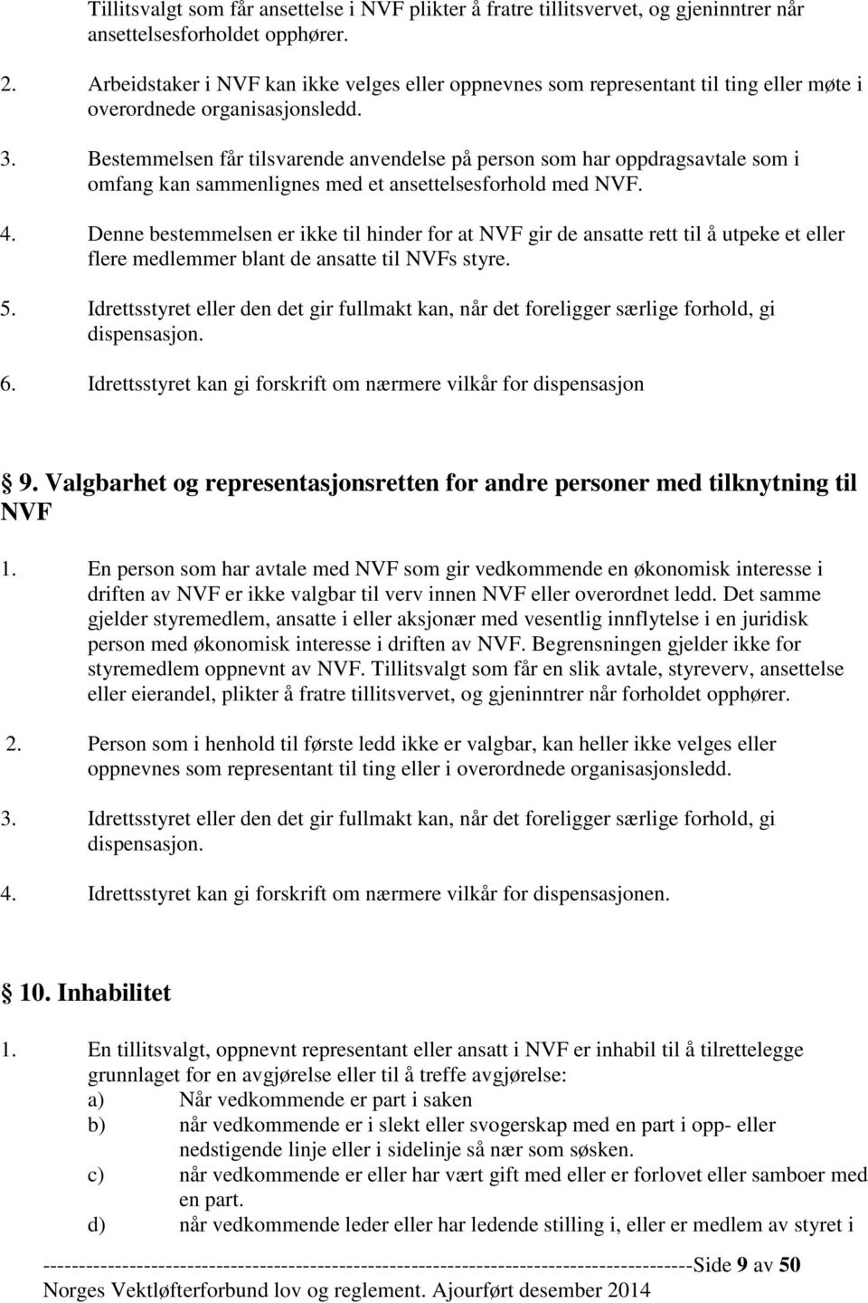 Bestemmelsen får tilsvarende anvendelse på person som har oppdragsavtale som i omfang kan sammenlignes med et ansettelsesforhold med NVF. 4.