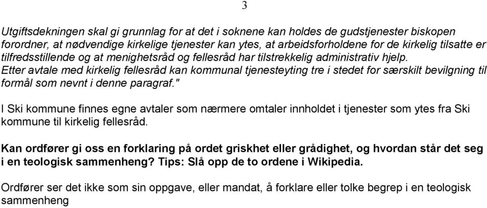 Etter avtale med kirkelig fellesråd kan kommunal tjenesteyting tre i stedet for særskilt bevilgning til formål som nevnt i denne paragraf.