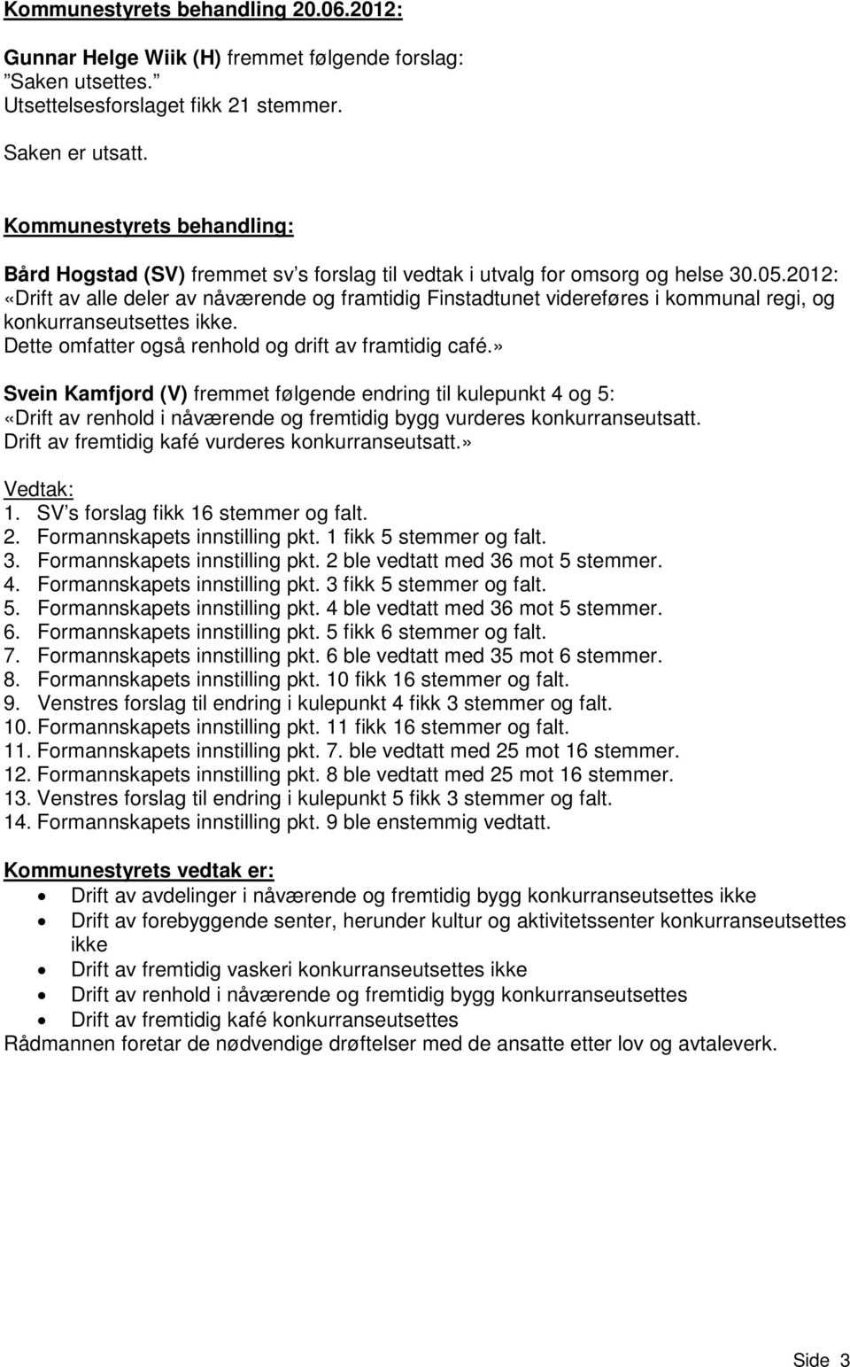 2012: «Drift av alle deler av nåværende og framtidig Finstadtunet videreføres i kommunal regi, og konkurranseutsettes ikke. Dette omfatter også renhold og drift av framtidig café.