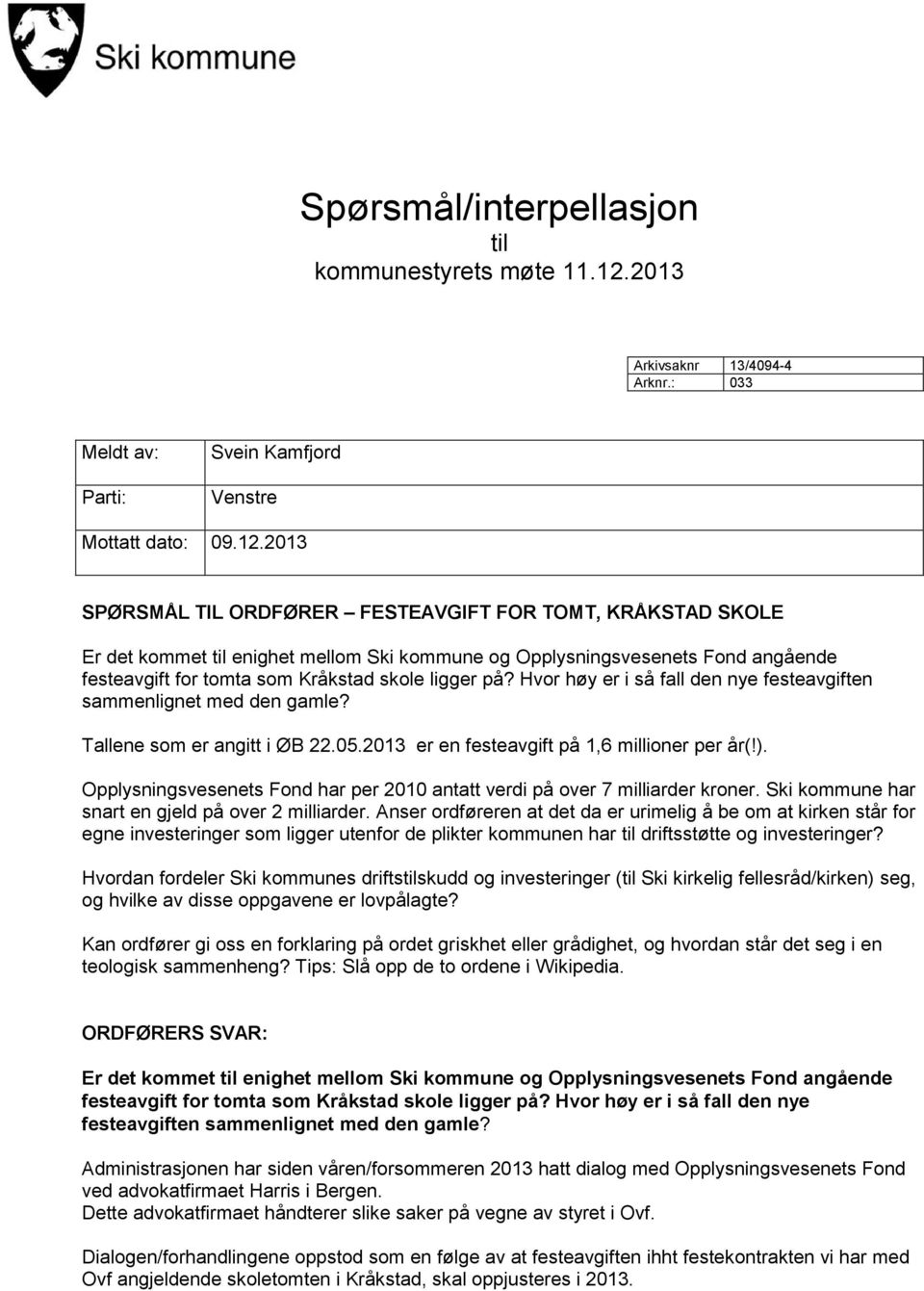 2013 SPØRSMÅL TIL ORDFØRER FESTEAVGIFT FOR TOMT, KRÅKSTAD SKOLE Er det kommet til enighet mellom Ski kommune og Opplysningsvesenets Fond angående festeavgift for tomta som Kråkstad skole ligger på?