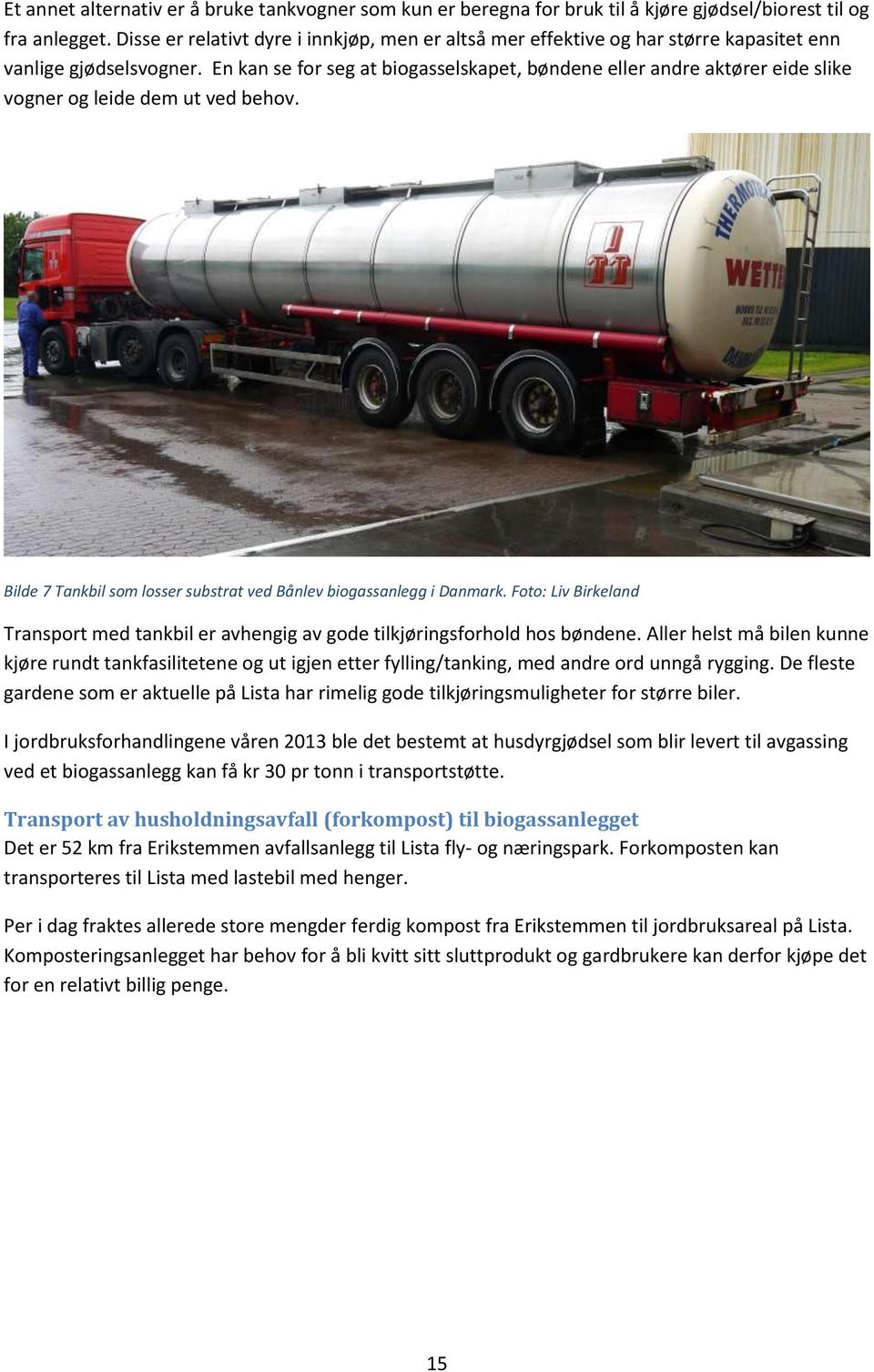 En kan se for seg at biogasselskapet, bøndene eller andre aktører eide slike vogner og leide dem ut ved behov. Bilde 7 Tankbil som losser substrat ved Bånlev biogassanlegg i Danmark.