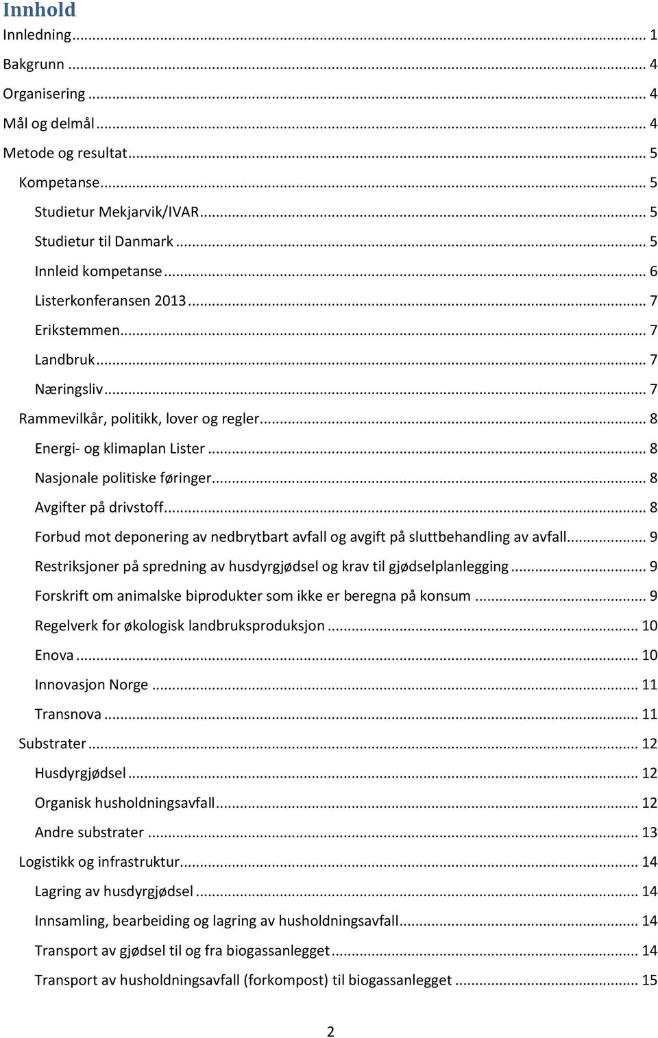 .. 8 Avgifter på drivstoff... 8 Forbud mot deponering av nedbrytbart avfall og avgift på sluttbehandling av avfall... 9 Restriksjoner på spredning av husdyrgjødsel og krav til gjødselplanlegging.