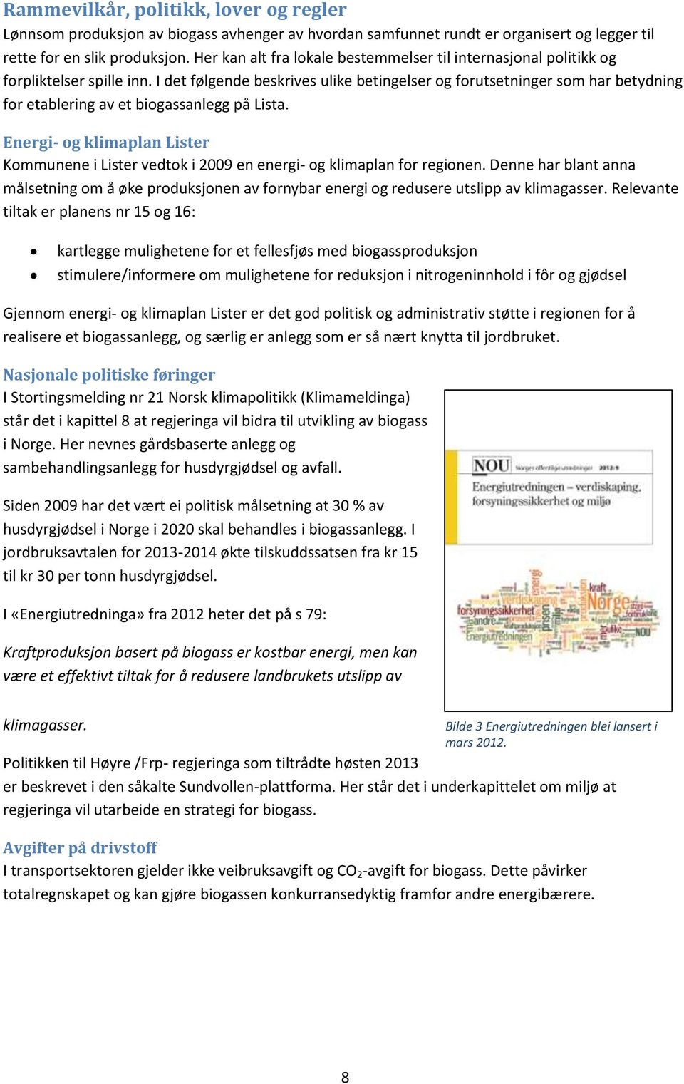 I det følgende beskrives ulike betingelser og forutsetninger som har betydning for etablering av et biogassanlegg på Lista.