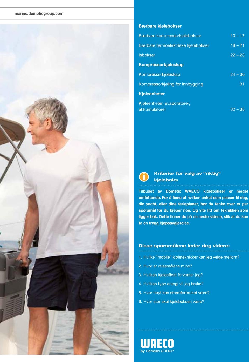31 Kjøleenheter Kjøleenheter, evaporatorer, akkumulatorer 32 35 Kriterier for valg av riktig kjøleboks Tilbudet av Dometic WAECO kjølebokser er meget omfattende.