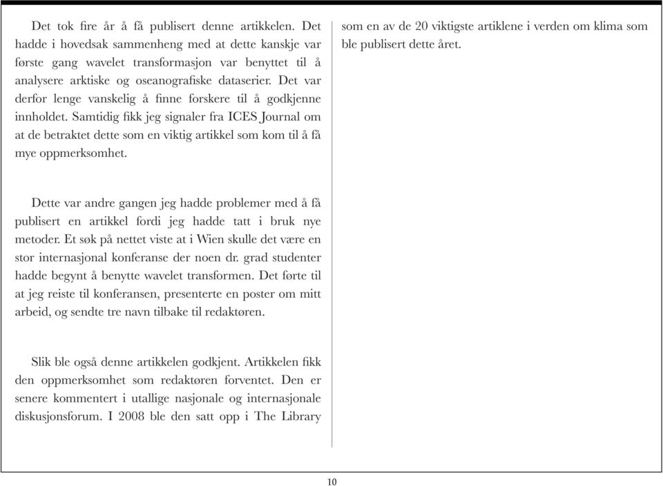 Det var derfor lenge vanskelig å finne forskere til å godkjenne innholdet.