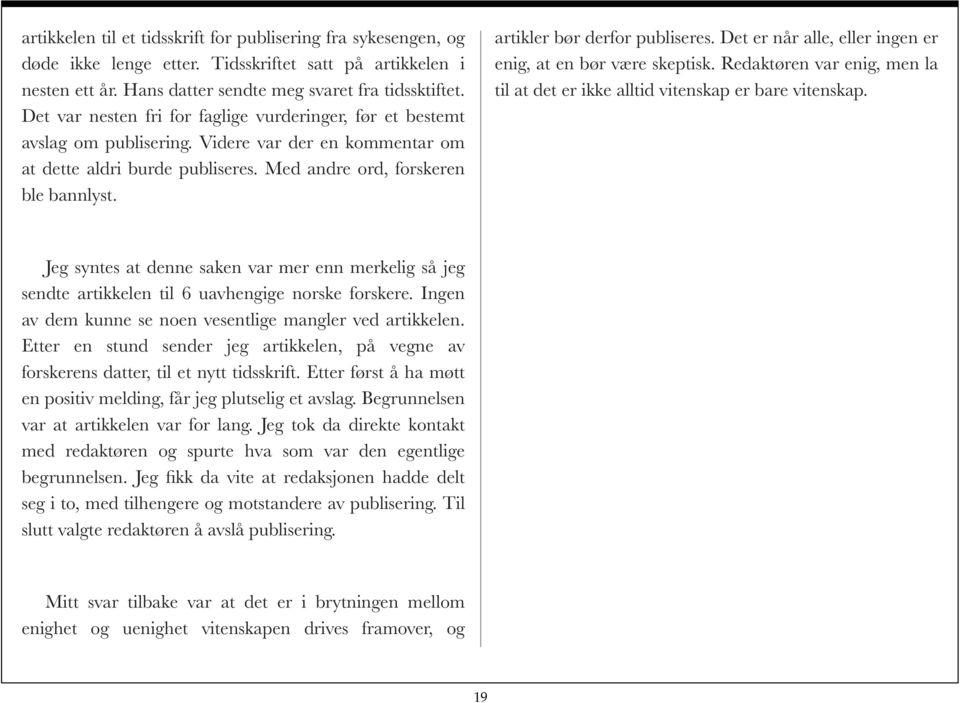 artikler bør derfor publiseres. Det er når alle, eller ingen er enig, at en bør være skeptisk. Redaktøren var enig, men la til at det er ikke alltid vitenskap er bare vitenskap.