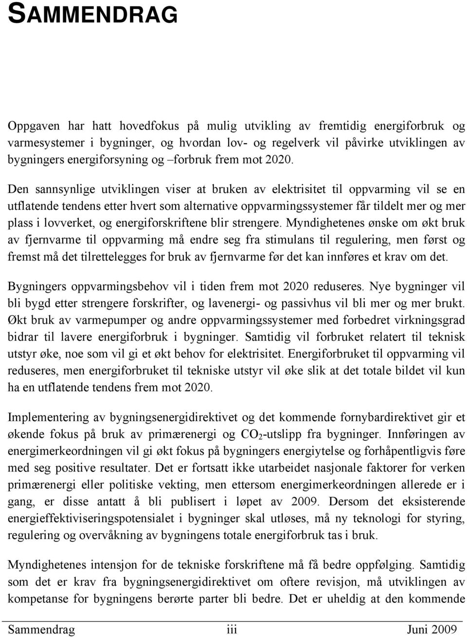 Den sannsynlige utviklingen viser at bruken av elektrisitet til oppvarming vil se en utflatende tendens etter hvert som alternative oppvarmingssystemer får tildelt mer og mer plass i lovverket, og