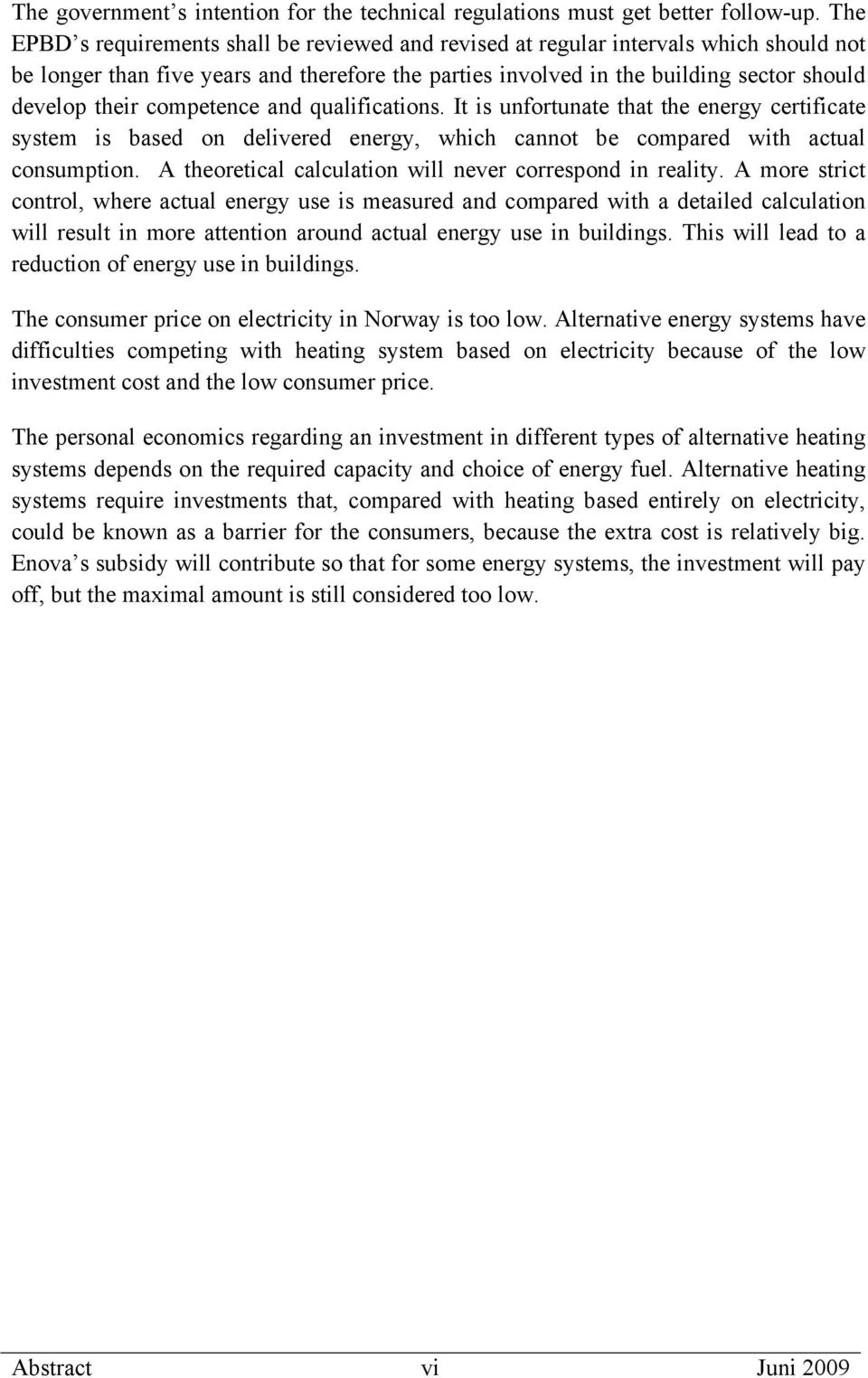 competence and qualifications. It is unfortunate that the energy certificate system is based on delivered energy, which cannot be compared with actual consumption.