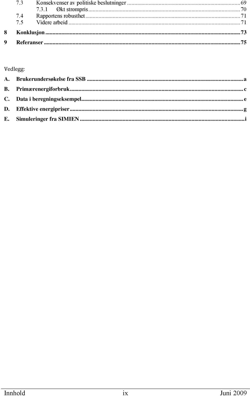 .. 75 Vedlegg: A. Brukerundersøkelse fra SSB... a B. Primærenergiforbruk... c C.