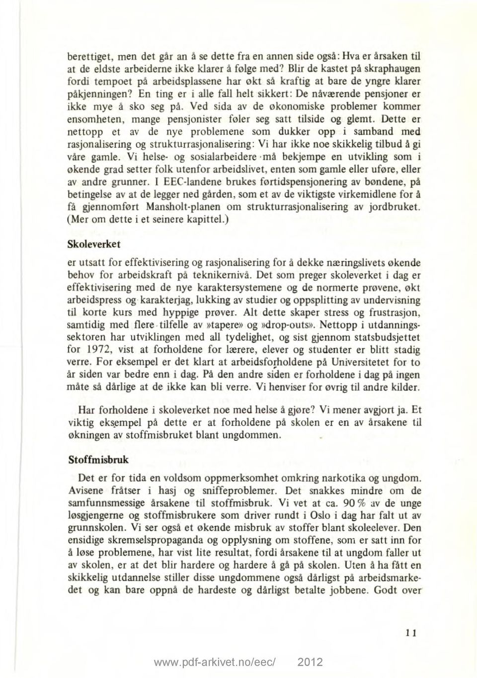 En ting er i alle fall helt sikkert: De nåværende pensjoner er ikke mye å sko seg på. Ved sida av de økonomiske problemer kommer ensomheten, mange pensjonister føler seg satt tilside og glemt.