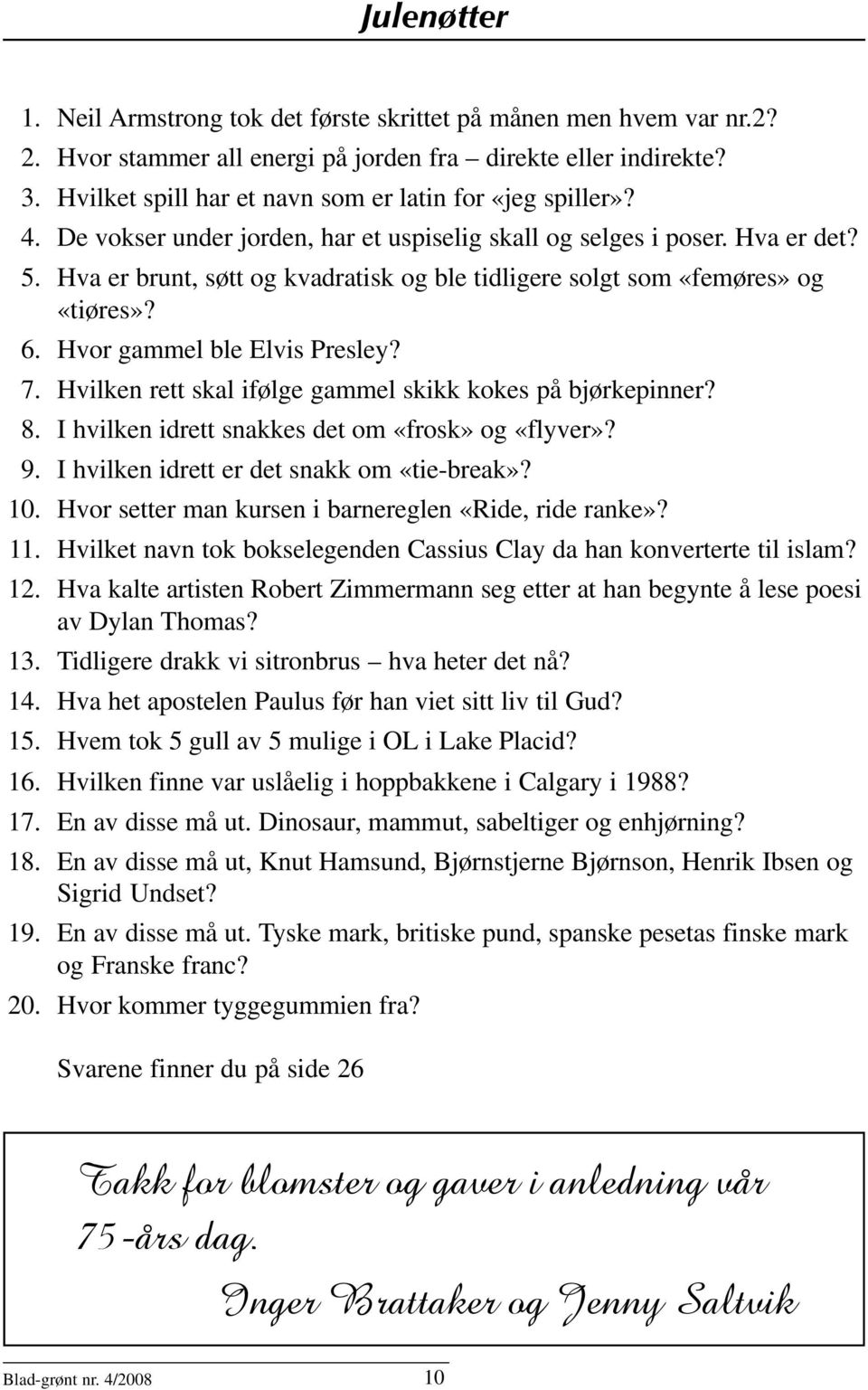 Hva er brunt, søtt og kvadratisk og ble tidligere solgt som «femøres» og «tiøres»? 6. Hvor gammel ble Elvis Presley? 7. Hvilken rett skal ifølge gammel skikk kokes på bjørkepinner? 8.