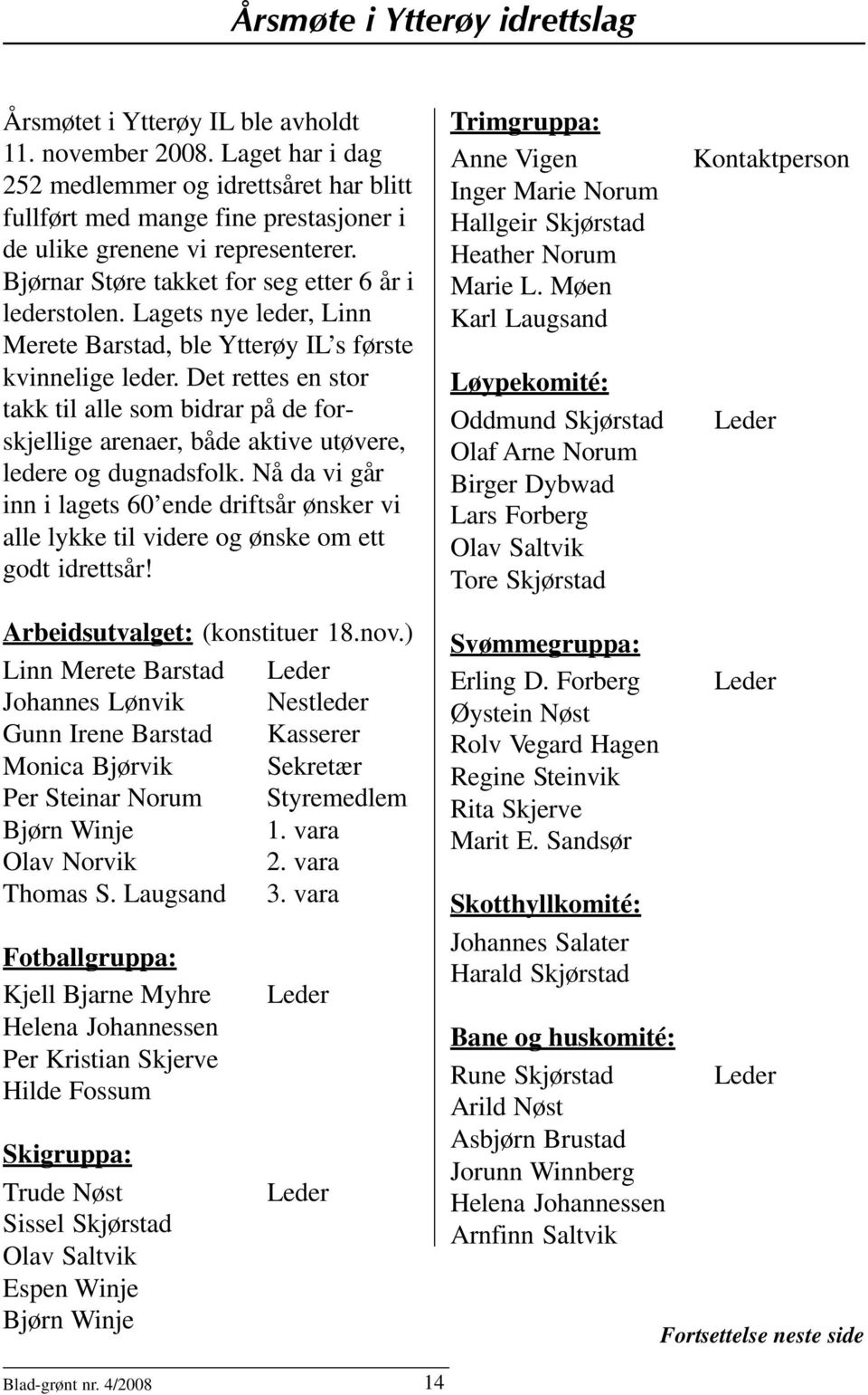 Lagets nye leder, Linn Merete Barstad, ble Ytterøy IL s første kvinnelige leder. Det rettes en stor takk til alle som bidrar på de forskjellige arenaer, både aktive utøvere, ledere og dugnadsfolk.