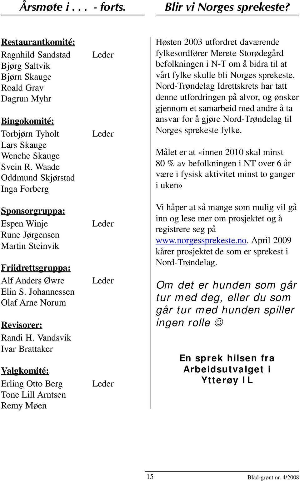 Vandsvik Ivar Brattaker Valgkomité: Erling Otto Berg Tone Lill Arntsen Remy Møen Leder Leder Leder Leder Leder Høsten 2003 utfordret daværende fylkesordfører Merete Storødegård befolkningen i N-T om