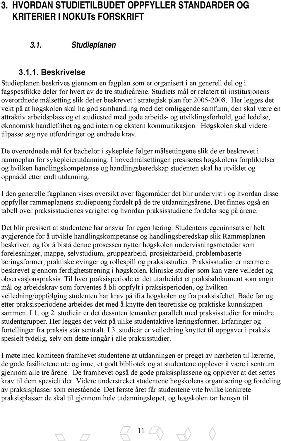 Studiets mål er relatert til institusjonens overordnede målsetting slik det er beskrevet i strategisk plan for 2005-2008.