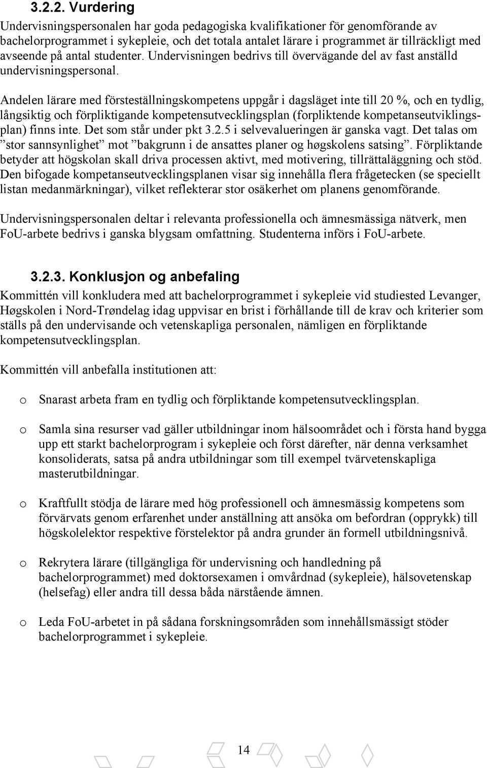 Andelen lärare med försteställningskompetens uppgår i dagsläget inte till 20 %, och en tydlig, långsiktig och förpliktigande kompetensutvecklingsplan (forpliktende kompetanseutviklingsplan) finns