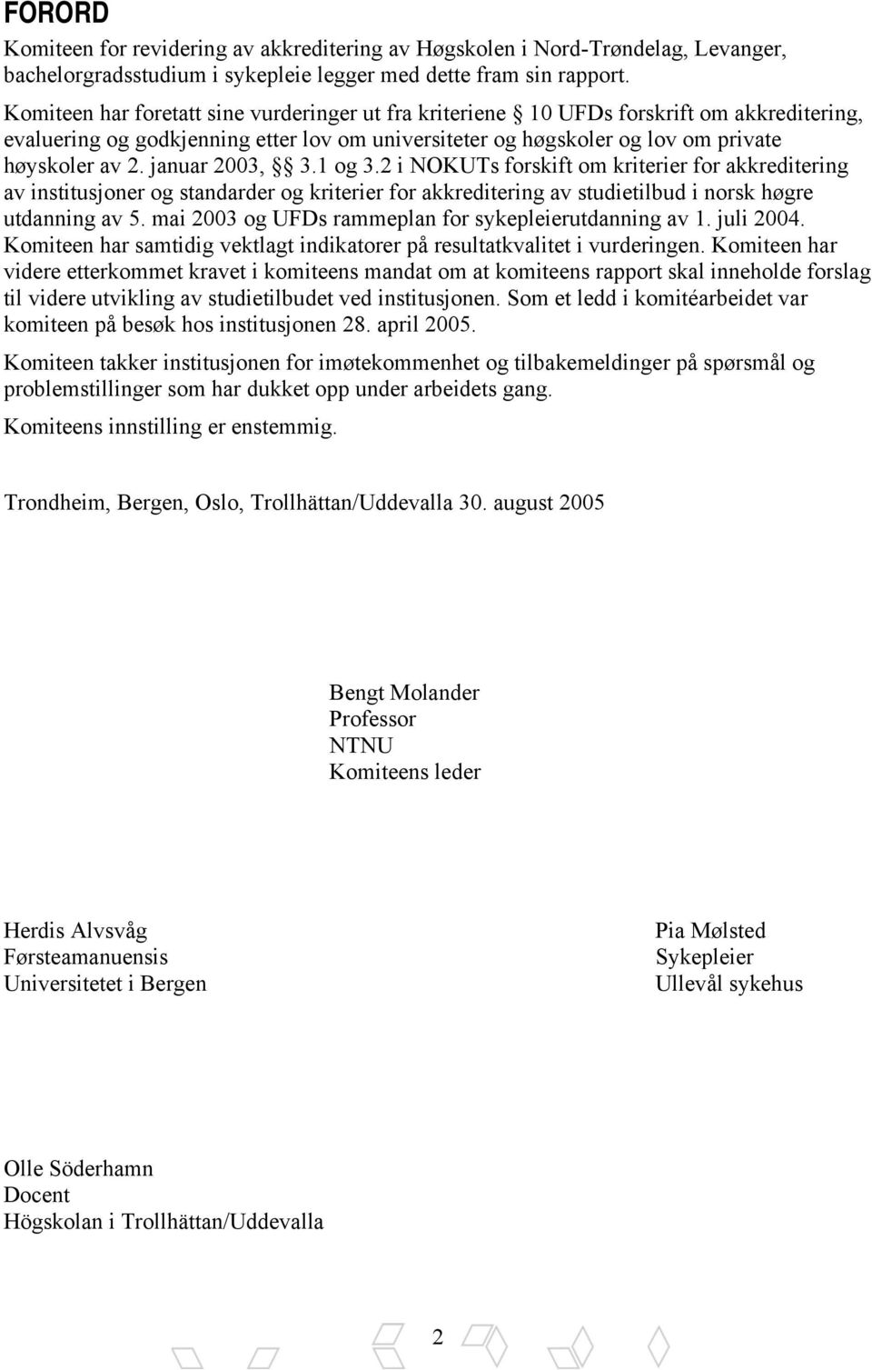 januar 2003, 3.1 og 3.2 i NOKUTs forskift om kriterier for akkreditering av institusjoner og standarder og kriterier for akkreditering av studietilbud i norsk høgre utdanning av 5.