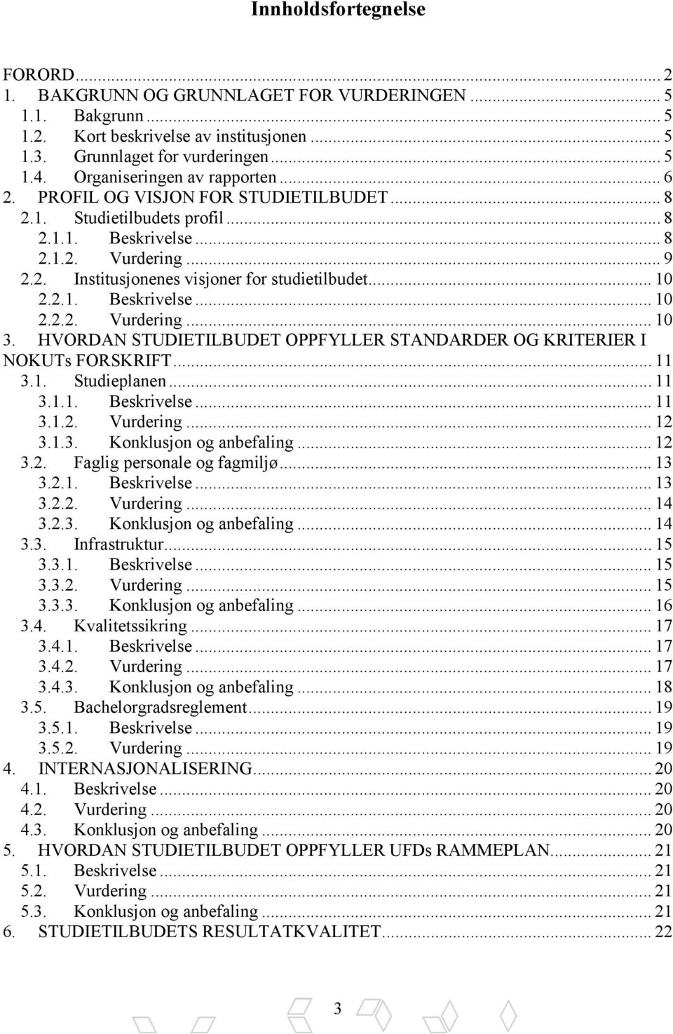 .. 10 2.2.1. Beskrivelse... 10 2.2.2. Vurdering... 10 3. HVORDAN STUDIETILBUDET OPPFYLLER STANDARDER OG KRITERIER I NOKUTs FORSKRIFT... 11 3.1. Studieplanen... 11 3.1.1. Beskrivelse... 11 3.1.2. Vurdering... 12 3.