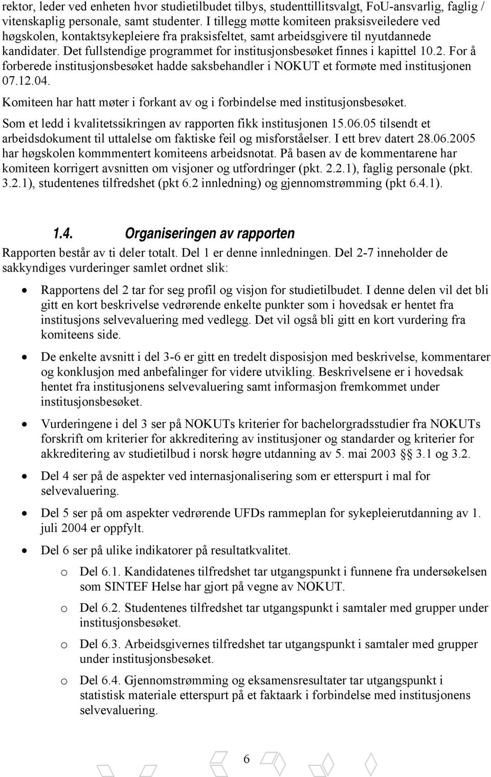 Det fullstendige programmet for institusjonsbesøket finnes i kapittel 10.2. For å forberede institusjonsbesøket hadde saksbehandler i NOKUT et formøte med institusjonen 07.12.04.