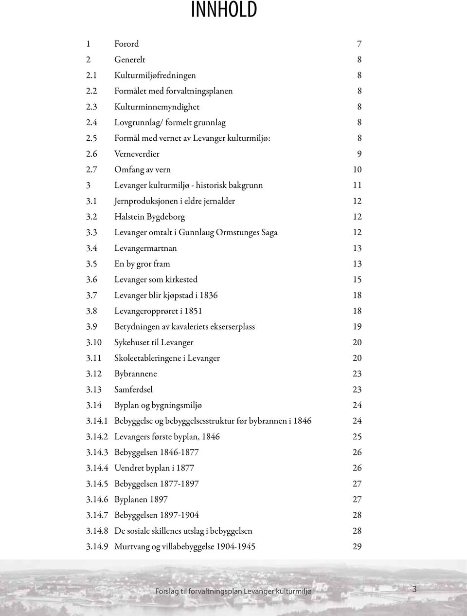 2 Halstein Bygdeborg 12 3.3 Levanger omtalt i Gunnlaug Ormstunges Saga 12 3.4 Levangermartnan 13 3.5 En by gror fram 13 3.6 Levanger som kirkested 15 3.7 Levanger blir kjøpstad i 1836 18 3.