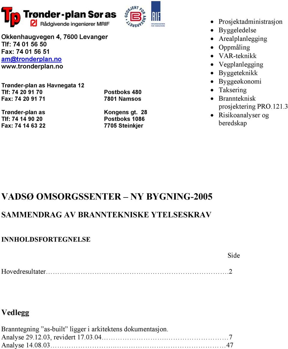 28 Tlf: 74 14 90 20 Postboks 1086 Fax: 74 14 63 22 7705 Steinkjer Prosjektadministrasjon Byggeledelse Arealplanlegging Oppmåling VAR-teknikk Vegplanlegging Byggeteknikk